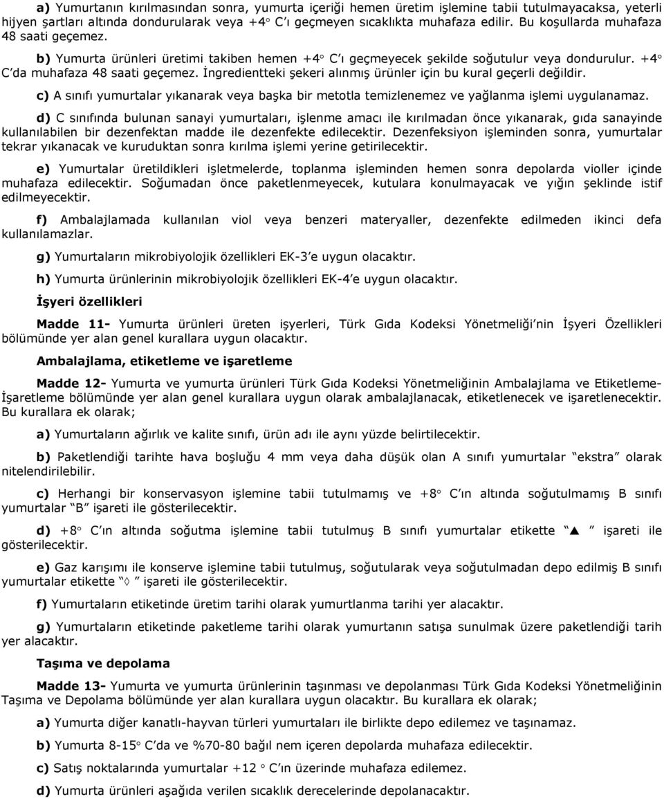 İngredientteki şekeri alınmış ürünler için bu kural geçerli değildir. c) A sınıfı yumurtalar yıkanarak veya başka bir metotla temizlenemez ve yağlanma işlemi uygulanamaz.