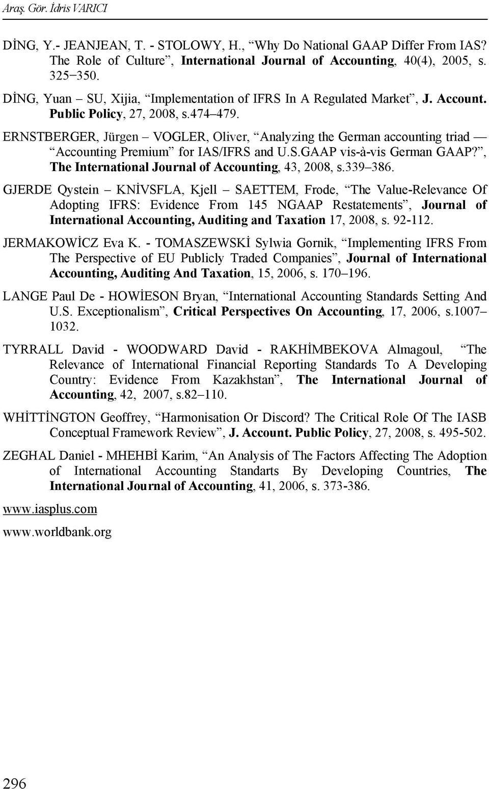 ERNSTBERGER, Jürgen VOGLER, Oliver, Analyzing the German accounting triad Accounting Premium for IAS/IFRS and U.S.GAAP vis-à-vis German GAAP?, The International Journal of Accounting, 43, 2008, s.