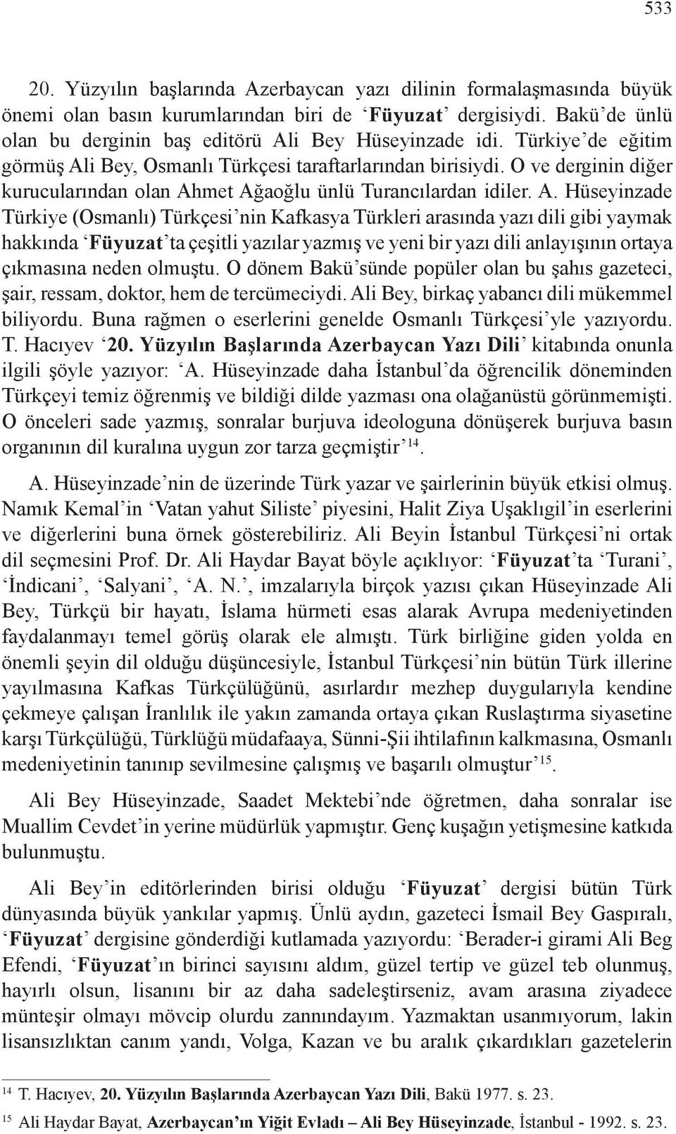i Bey, Osmanlı Türkçesi taraftarlarından birisiydi. O ve derginin diğer kurucularından olan Ah