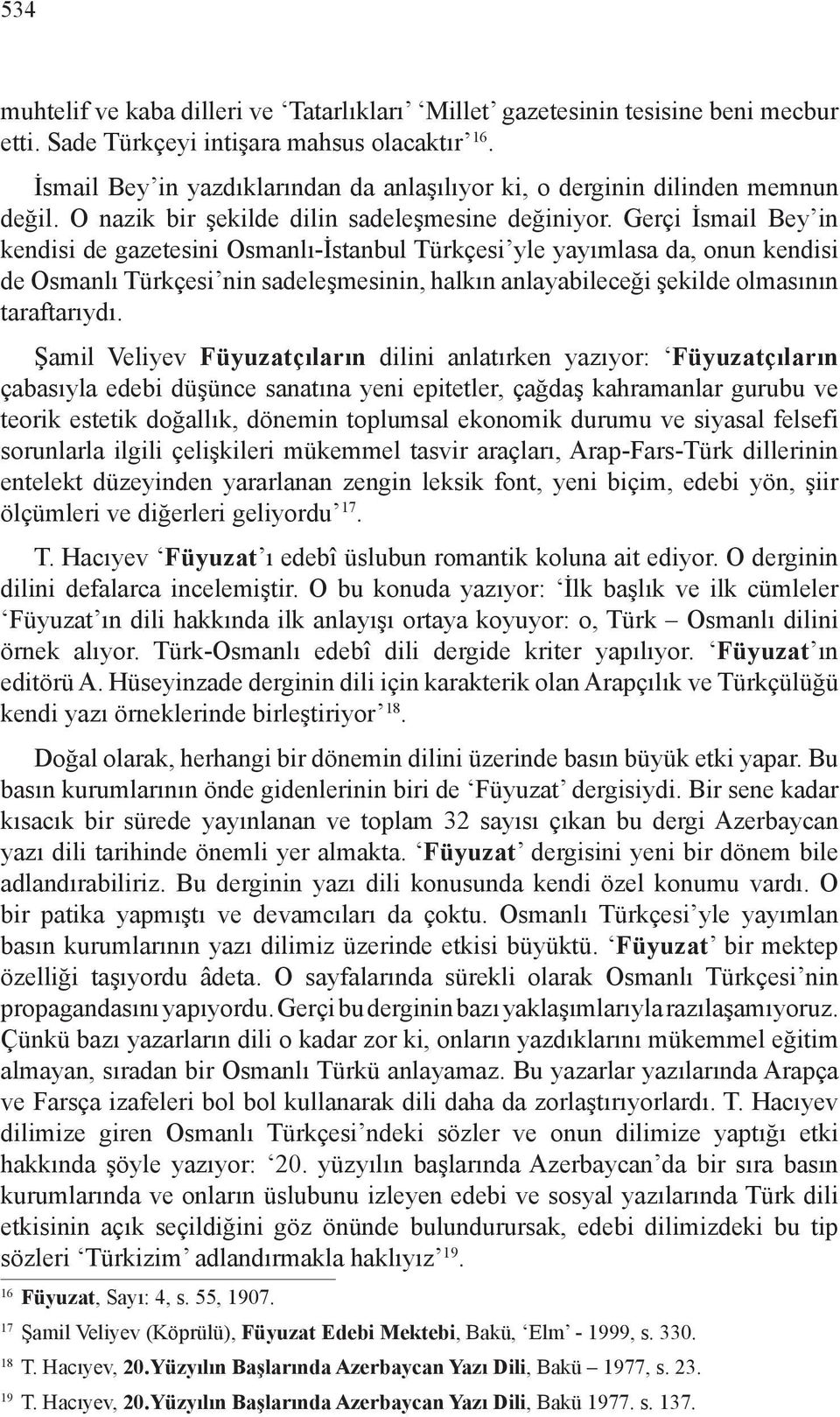Gerçi İsmail Bey in kendisi de gazetesini Osmanlı-İstanbul Türkçesi yle yayımlasa da, onun kendisi de Osmanlı Türkçesi nin sadeleşmesinin, halkın anlayabileceği şekilde olmasının taraftarıydı.