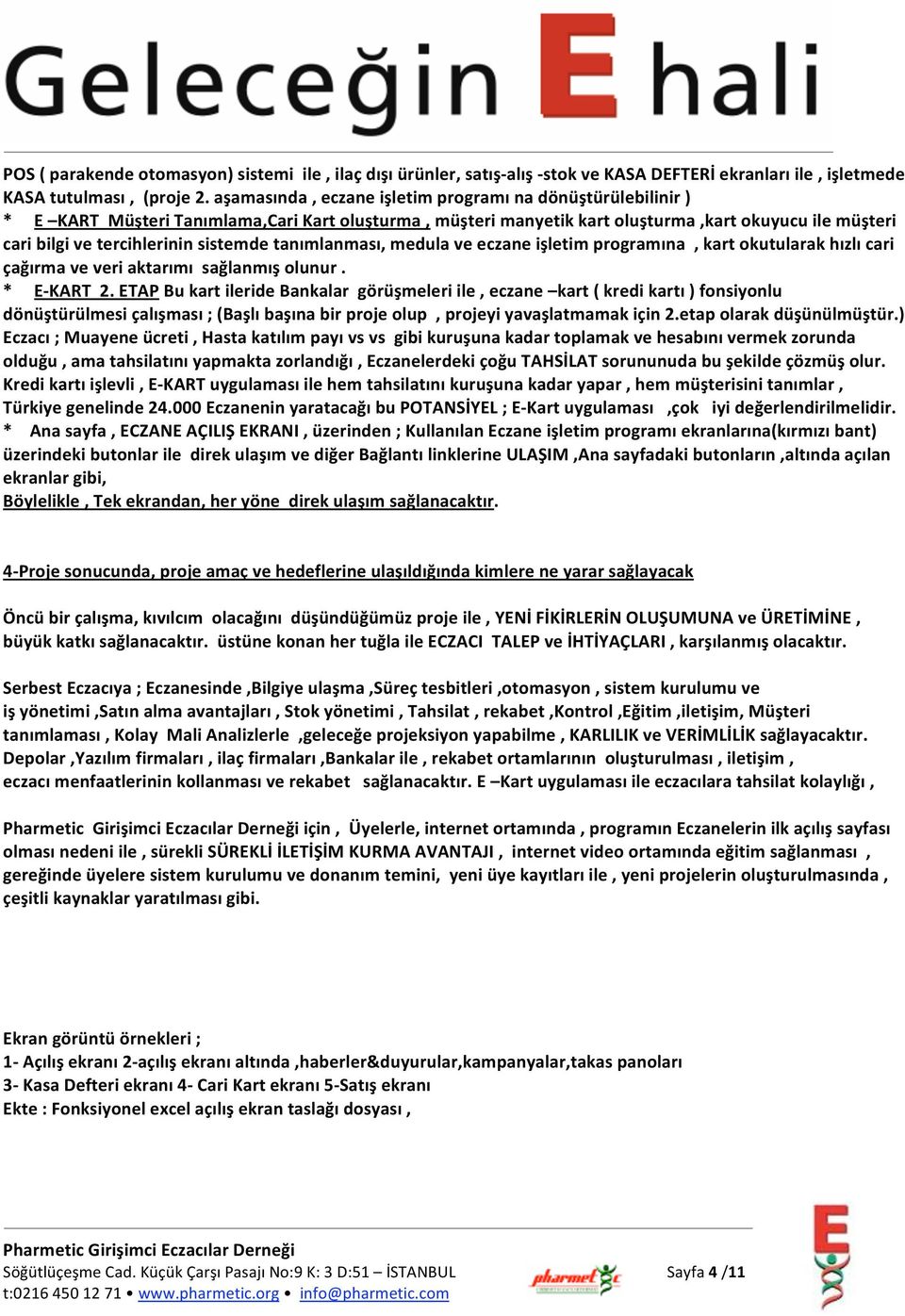 caribilgivetercihlerininsistemdetanımlanması,medulaveeczaneişletimprogramına,kartokutularakhızlıcari çağırmaveveriaktarımısağlanmışolunur. *E KART2.