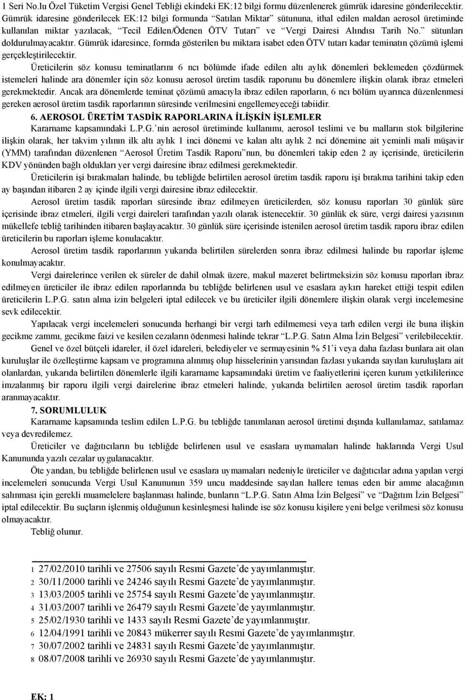 Alındısı Tarih No. sütunları doldurulmayacaktır. Gümrük idaresince, formda gösterilen bu miktara isabet eden ÖTV tutarı kadar teminatın çözümü işlemi gerçekleştirilecektir.