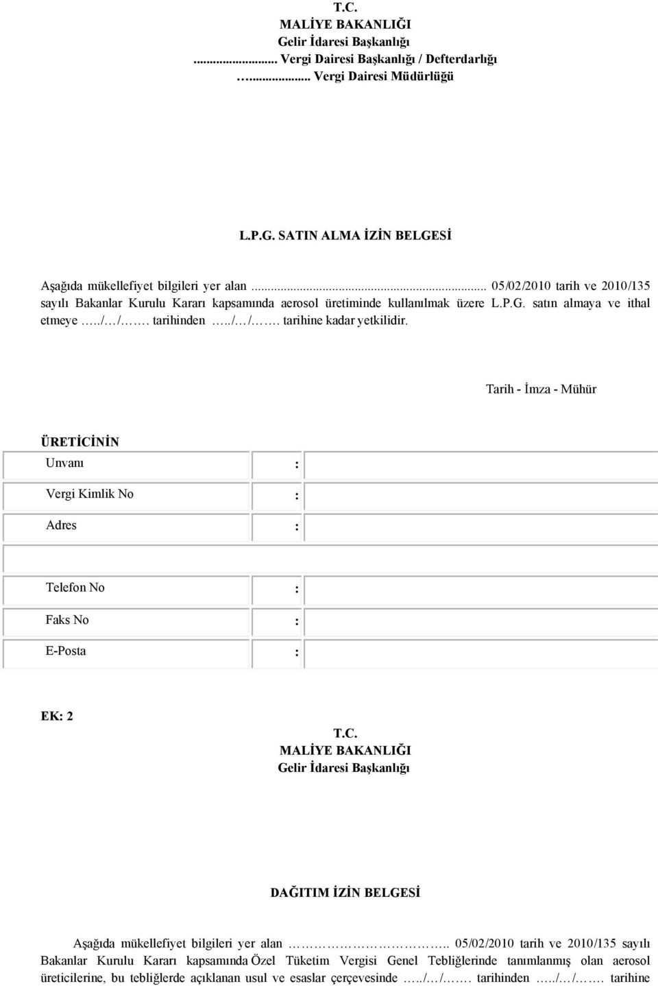 Tarih - İmza - Mühür ÜRETİCİNİN Unvanı : Vergi Kimlik No : Adres : Telefon No : Faks No : E-Posta : EK: 2 T.C. MALİYE BAKANLIĞI Gelir İdaresi Başkanlığı DAĞITIM İZİN BELGESİ Aşağıda mükellefiyet bilgileri yer alan.