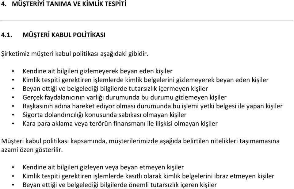 içermeyen kişiler Gerçek faydalanıcının varlığı durumunda bu durumu gizlemeyen kişiler Başkasının adına hareket ediyor olması durumunda bu işlemi yetki belgesi ile yapan kişiler Sigorta