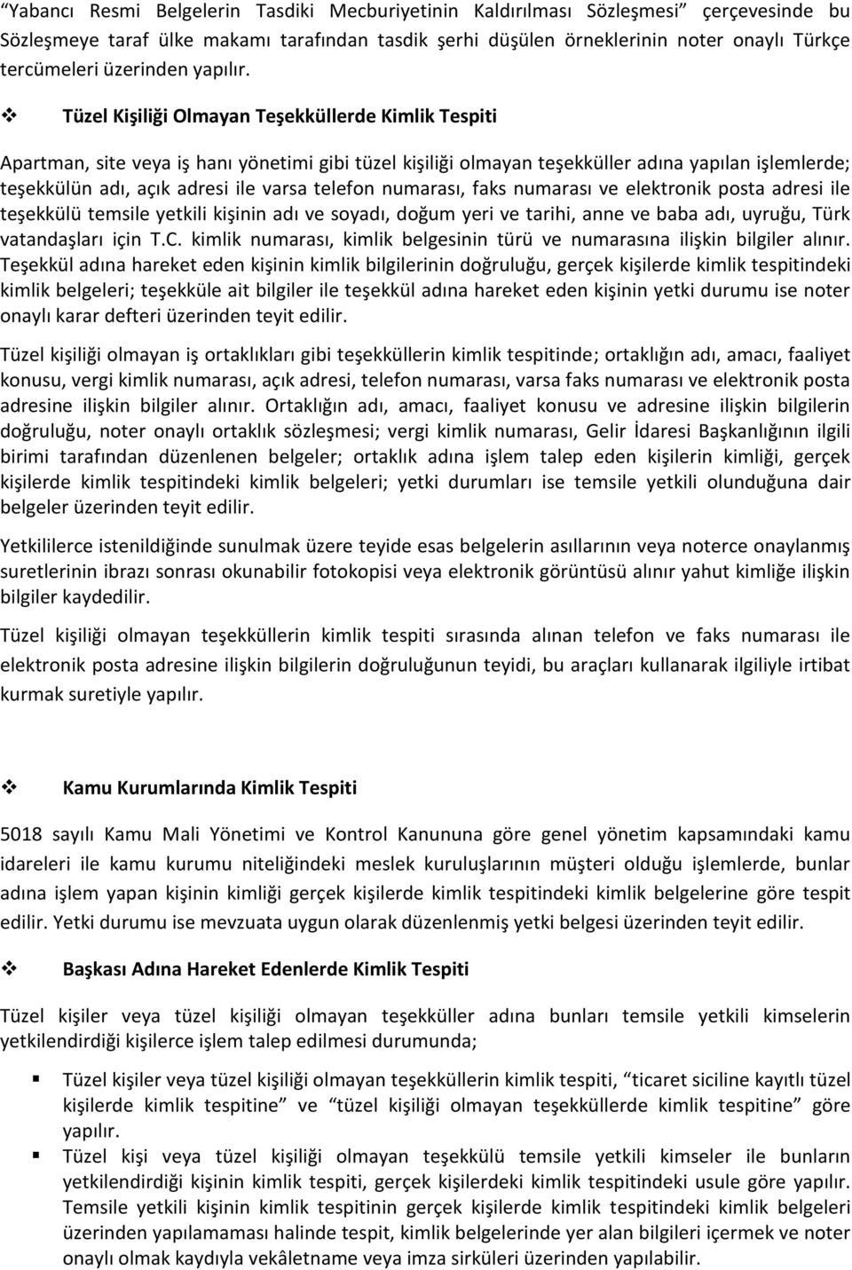 Tüzel Kişiliği Olmayan Teşekküllerde Kimlik Tespiti Apartman, site veya iş hanı yönetimi gibi tüzel kişiliği olmayan teşekküller adına yapılan işlemlerde; teşekkülün adı, açık adresi ile varsa