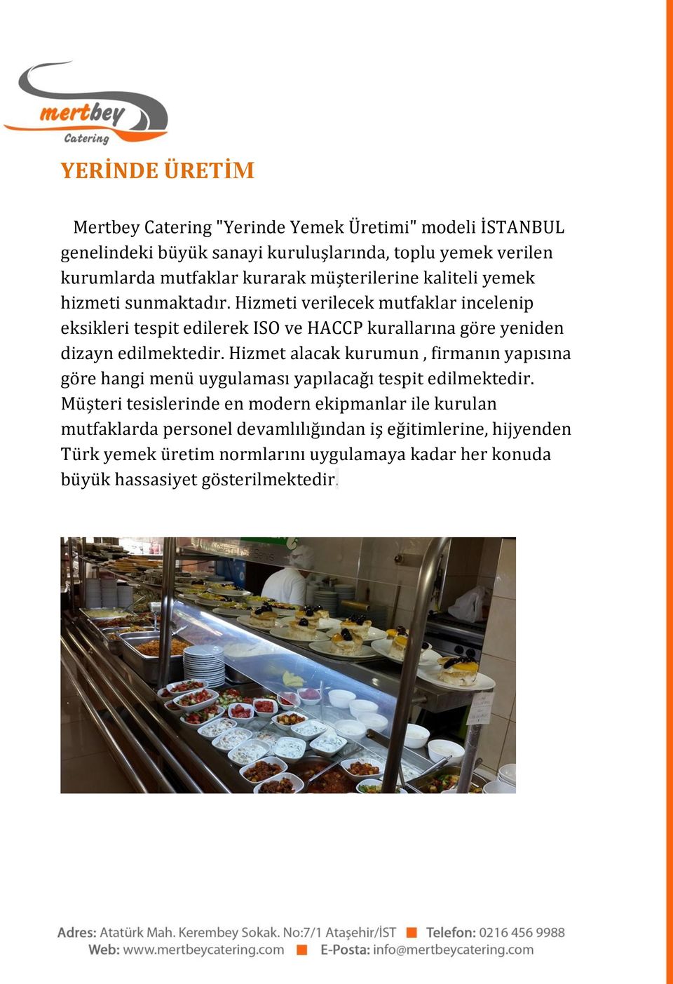 Hizmeti verilecek mutfaklar incelenip eksikleri tespit edilerek ISO ve HACCP kurallarına göre yeniden dizayn edilmektedir.