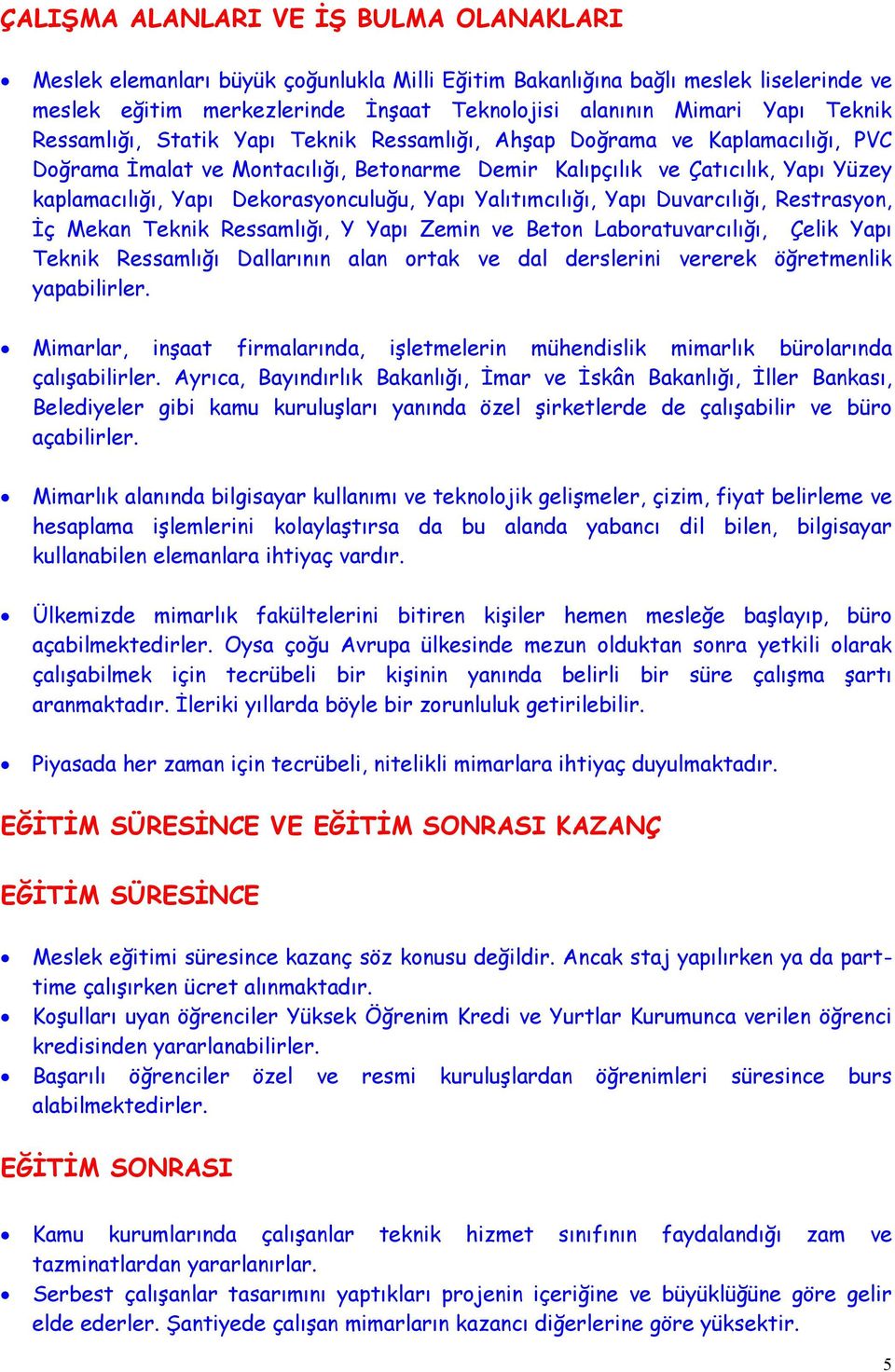 Dekorasyonculuğu, Yapı Yalıtımcılığı, Yapı Duvarcılığı, Restrasyon, İç Mekan Teknik Ressamlığı, Y Yapı Zemin ve Beton Laboratuvarcılığı, Çelik Yapı Teknik Ressamlığı Dallarının alan ortak ve dal