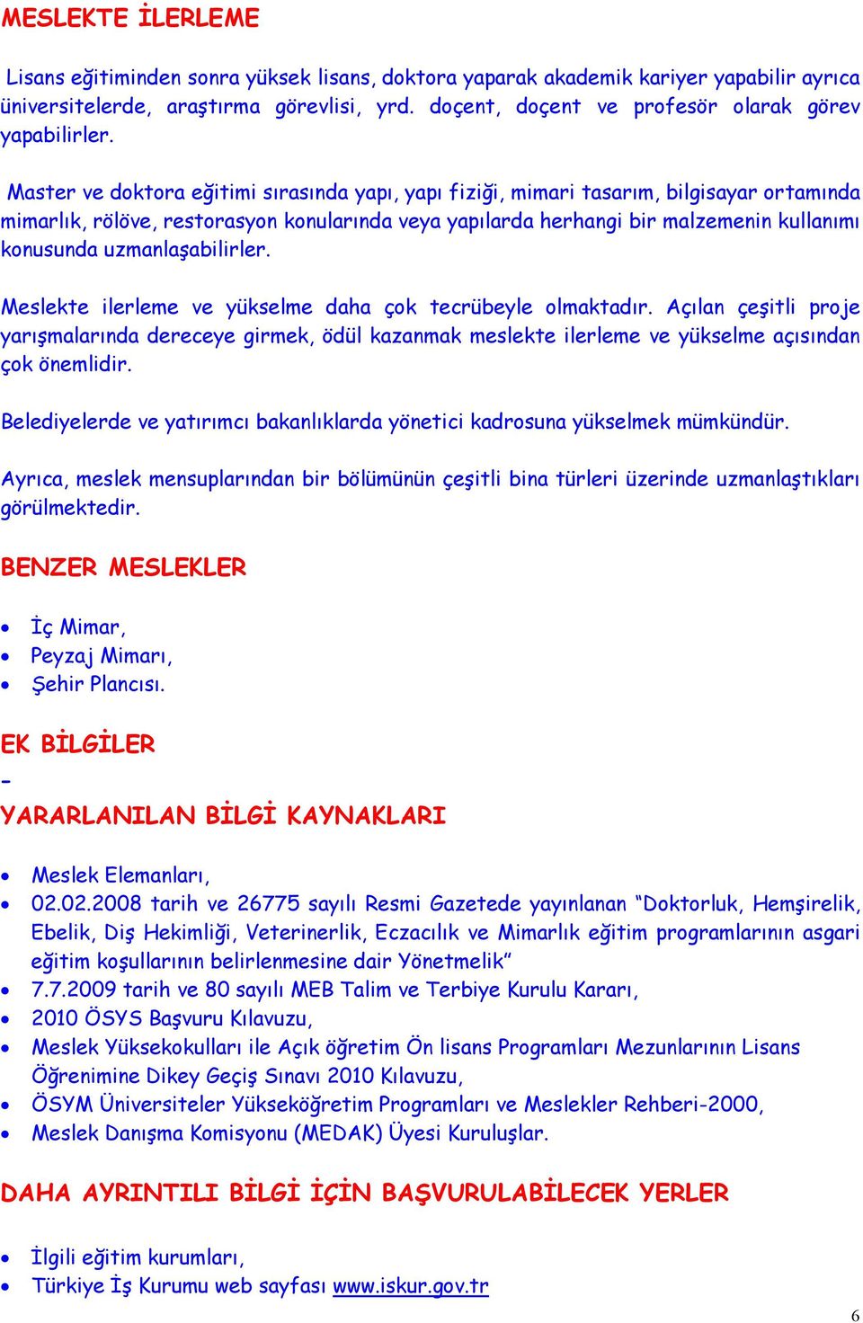 Master ve doktora eğitimi sırasında yapı, yapı fiziği, mimari tasarım, bilgisayar ortamında mimarlık, rölöve, restorasyon konularında veya yapılarda herhangi bir malzemenin kullanımı konusunda