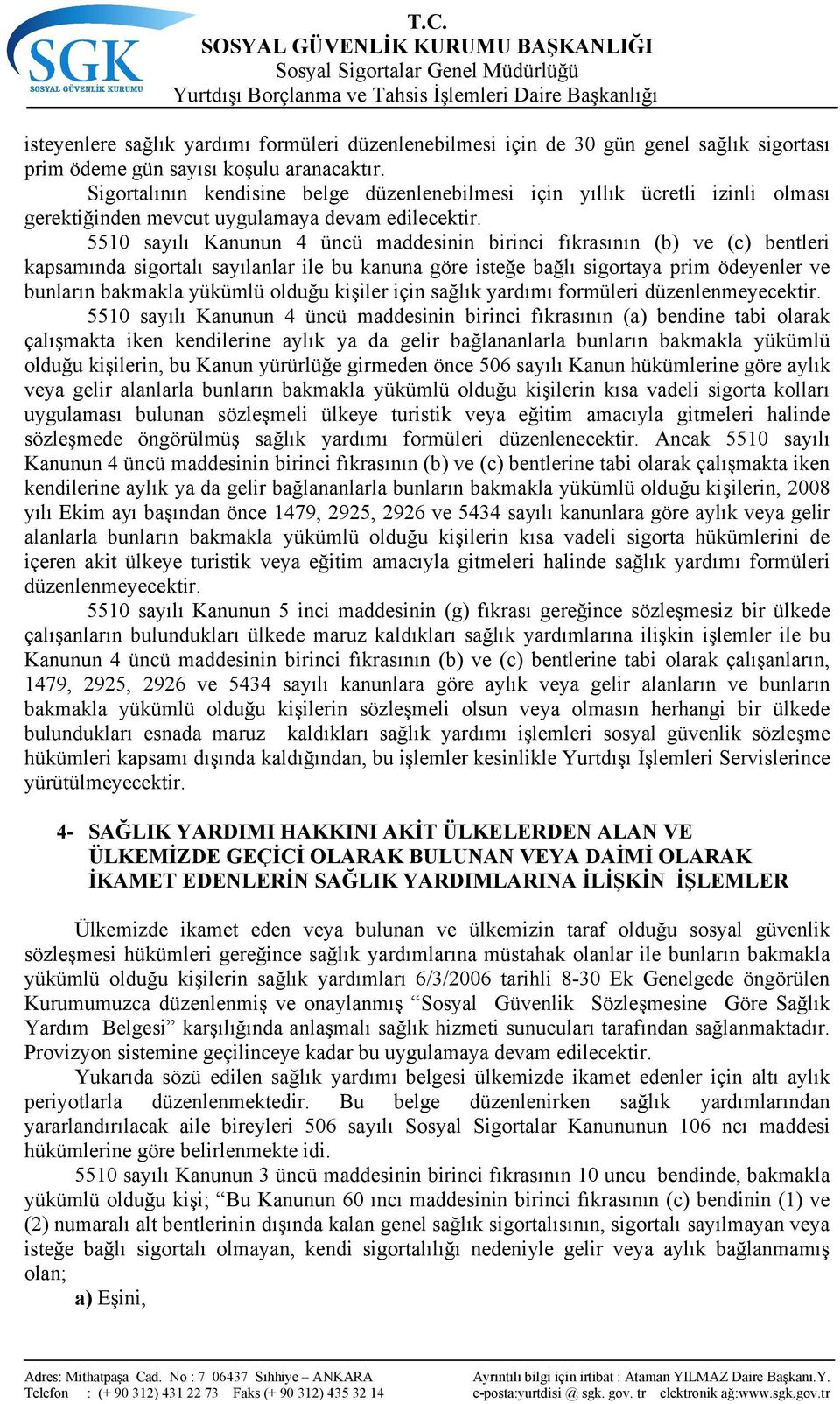 5510 sayılı Kanunun 4 üncü maddesinin birinci fıkrasının (b) ve (c) bentleri kapsamında sigortalı sayılanlar ile bu kanuna göre isteğe bağlı sigortaya prim ödeyenler ve bunların bakmakla yükümlü