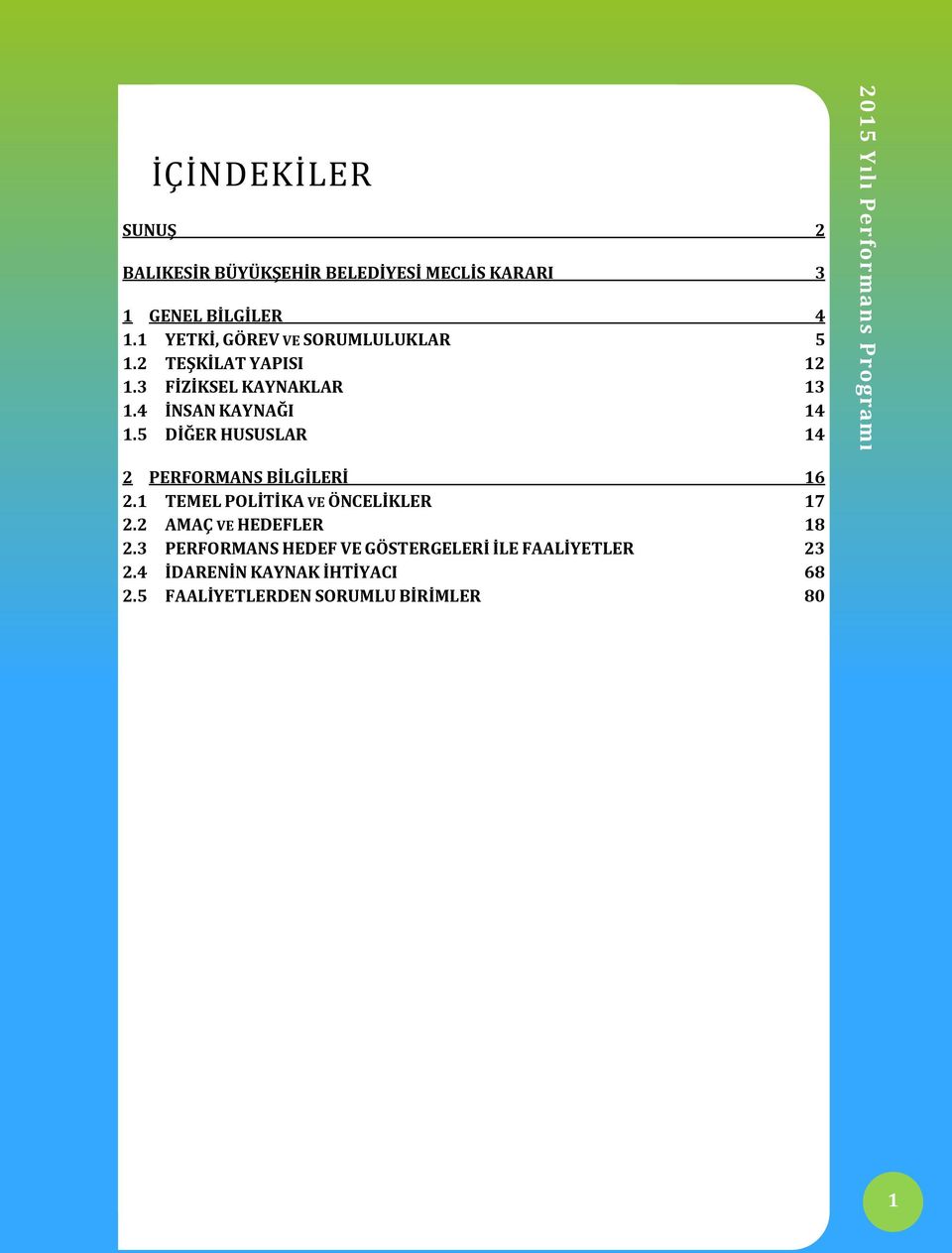 5 DİĞER HUSUSLAR 14 2 PERFORMANS BİLGİLERİ 16 2.1 TEMEL POLİTİKA VE ÖNCELİKLER 17 2.2 AMAÇ VE HEDEFLER 18 2.