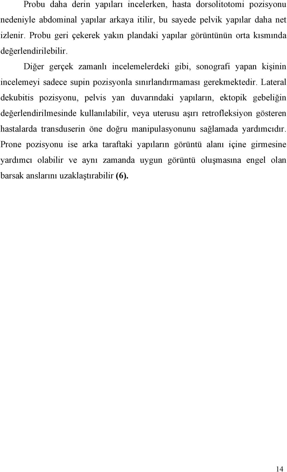 Diğer gerçek zamanlı incelemelerdeki gibi, sonografi yapan kişinin incelemeyi sadece supin pozisyonla sınırlandırmaması gerekmektedir.