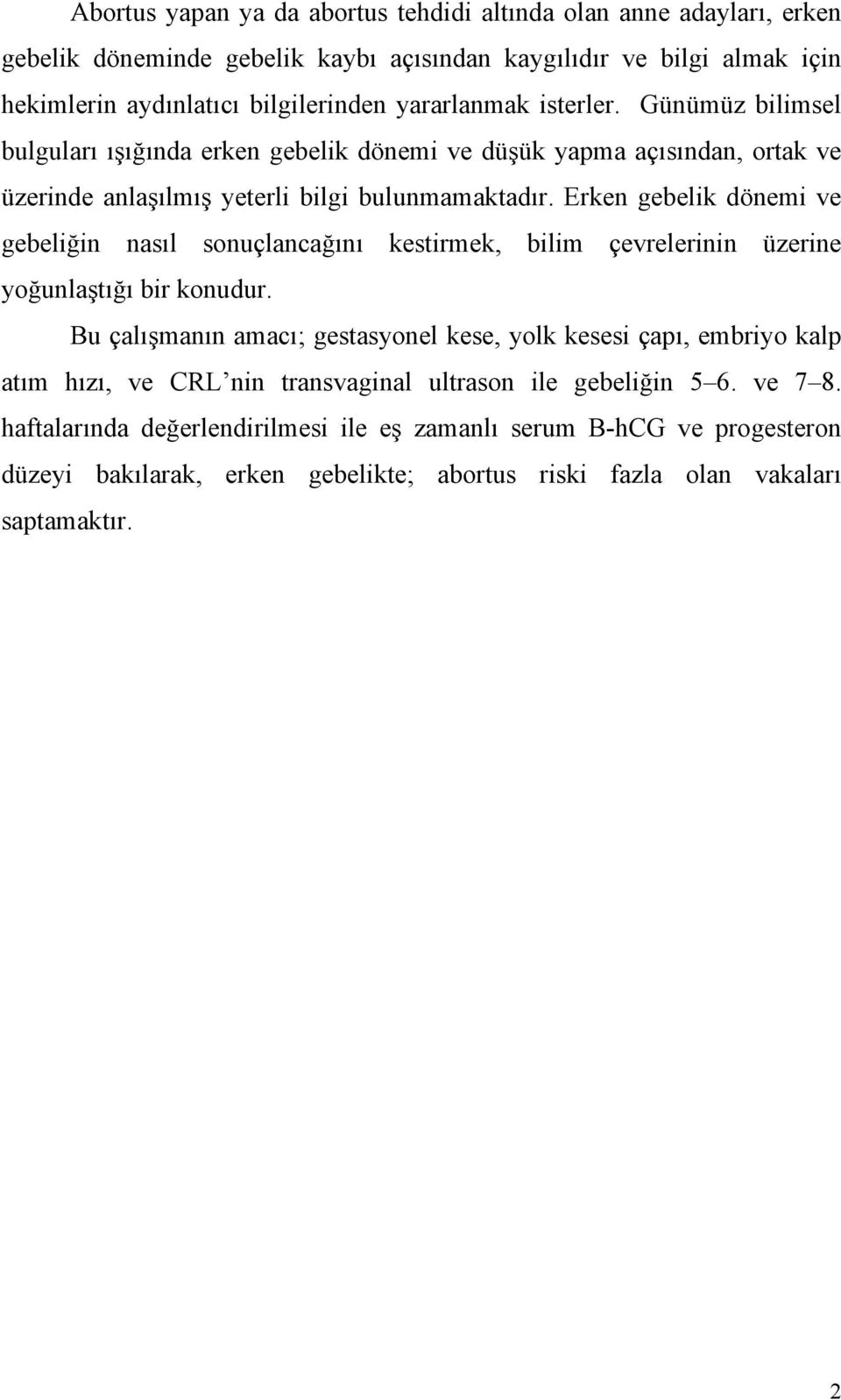 Erken gebelik dönemi ve gebeliğin nasıl sonuçlancağını kestirmek, bilim çevrelerinin üzerine yoğunlaştığı bir konudur.