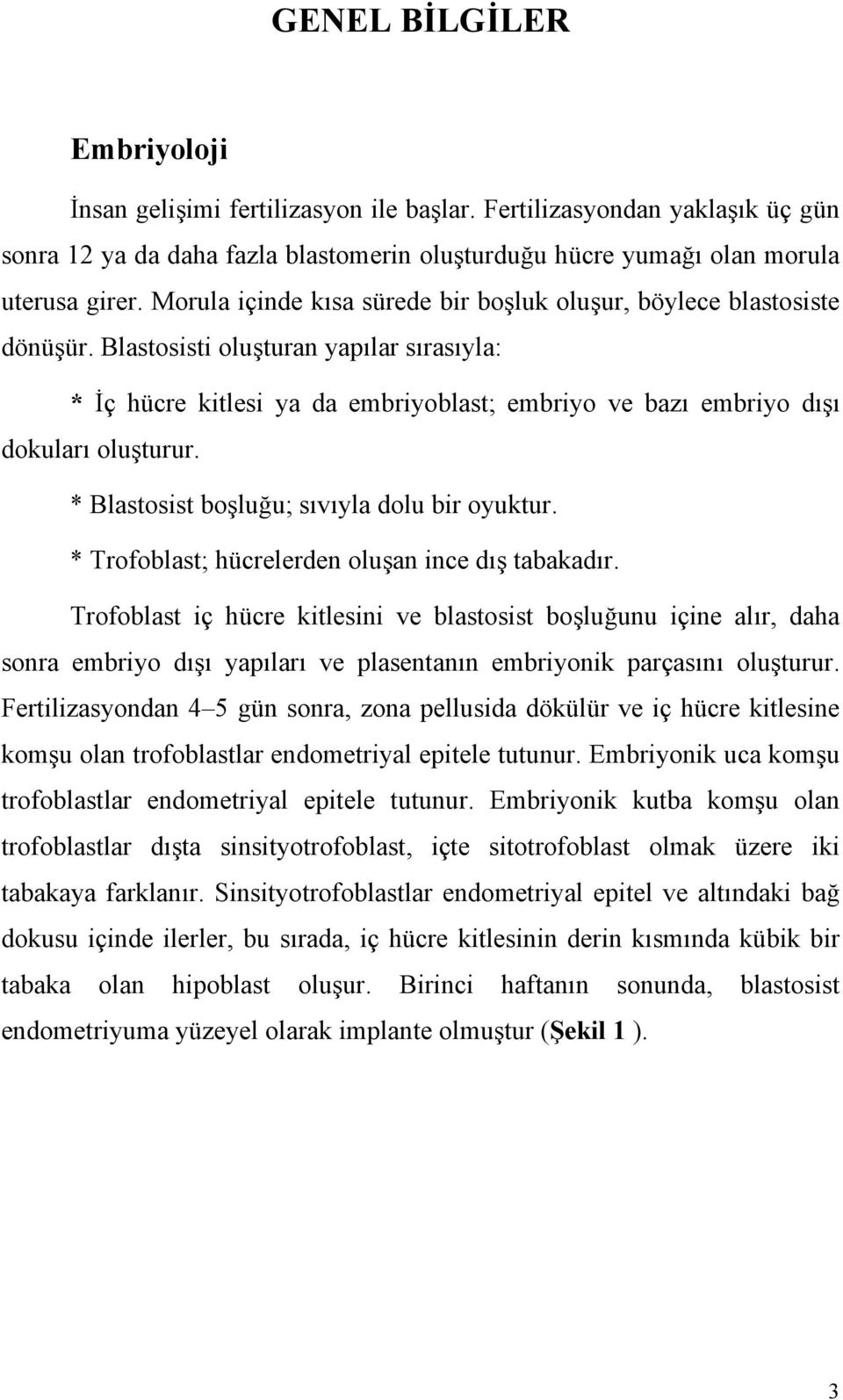 Blastosisti oluşturan yapılar sırasıyla: * İç hücre kitlesi ya da embriyoblast; embriyo ve bazı embriyo dışı dokuları oluşturur. * Blastosist boşluğu; sıvıyla dolu bir oyuktur.