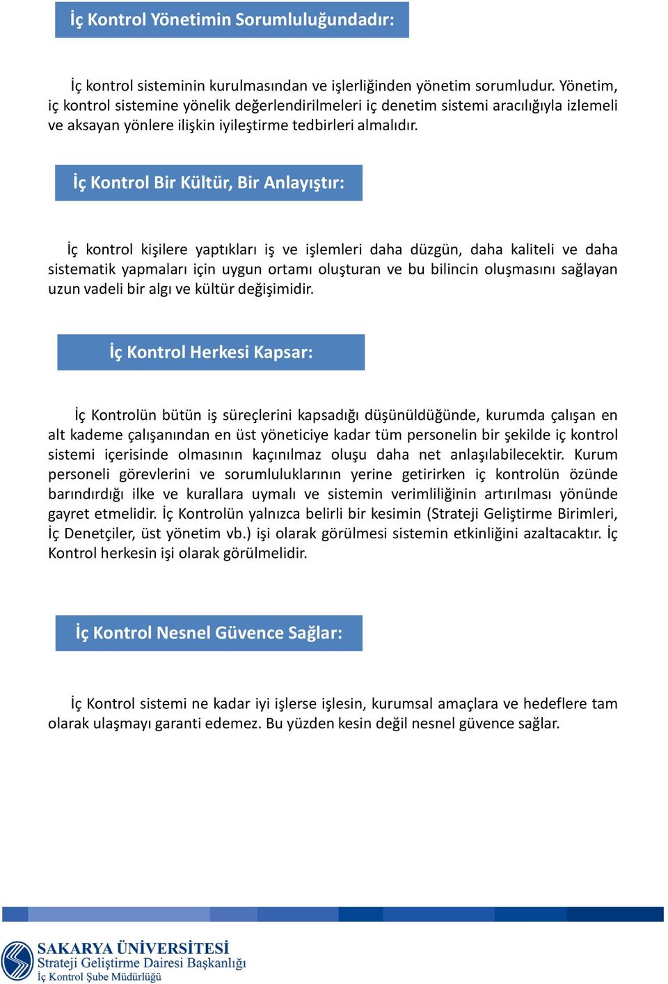 İç Kontrol Bir Kültür, Bir Anlayıştır: İç kontrol kişilere yaptıkları iş ve işlemleri daha düzgün, daha kaliteli ve daha sistematik yapmaları için uygun ortamı oluşturan ve bu bilincin oluşmasını