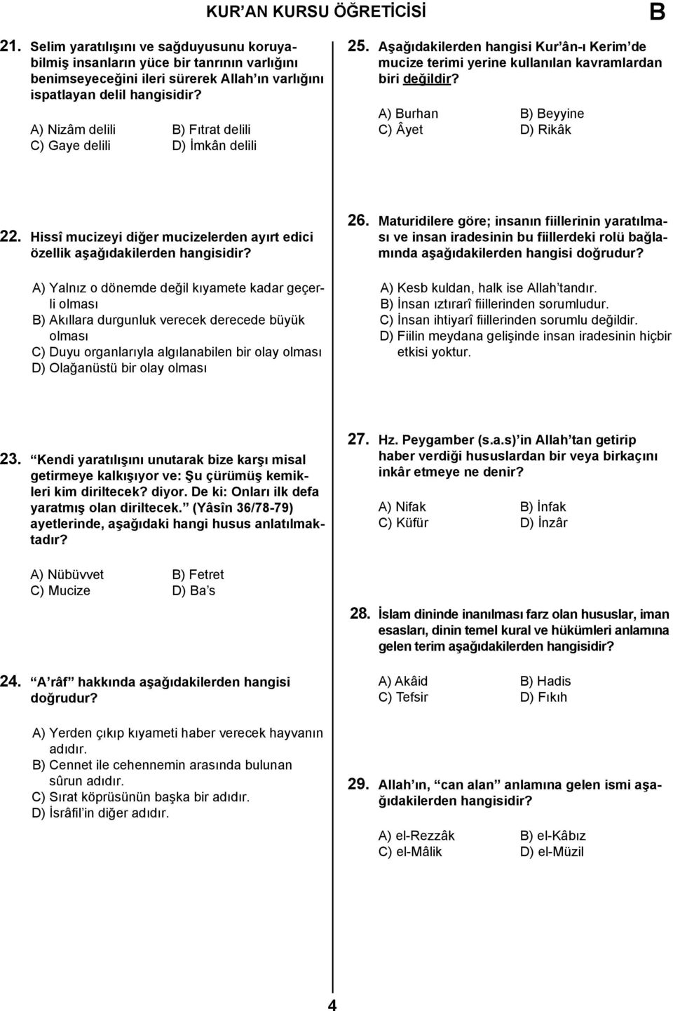 Hissî mucizeyi diğer mucizelerden ayırt edici özellik aşağıdakilerden A) Yalnız o dönemde değil kıyamete kadar geçerli olması ) Akıllara durgunluk verecek derecede büyük olması C) Duyu organlarıyla