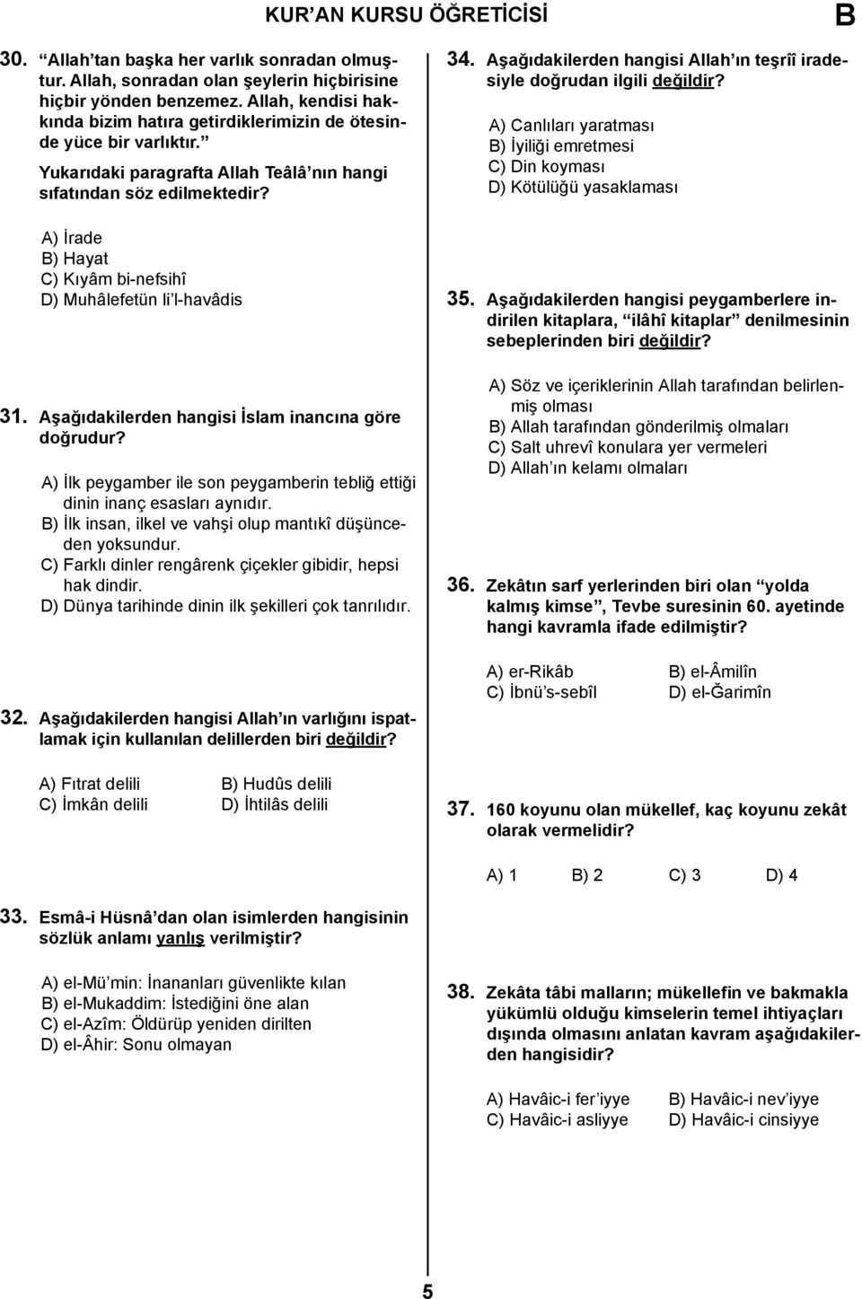 A) İrade ) Hayat C) Kıyâm bi-nefsihî D) Muhâlefetün li l-havâdis 31. Aşağıdakilerden hangisi İslam inancına göre doğrudur?