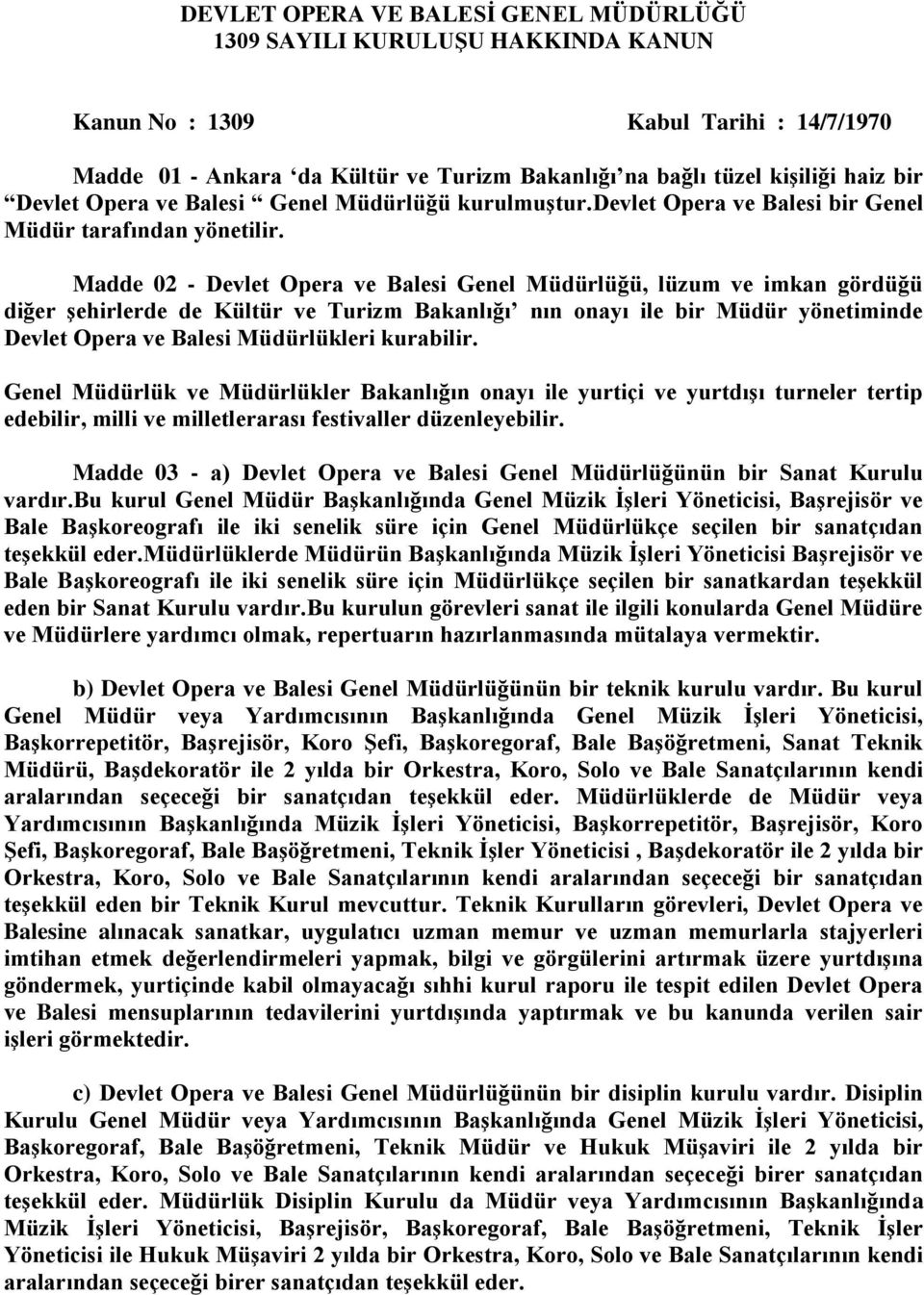 Madde 02 - Devlet Opera ve Balesi Genel Müdürlüğü, lüzum ve imkan gördüğü diğer şehirlerde de Kültür ve Turizm Bakanlığı nın onayı ile bir Müdür yönetiminde Devlet Opera ve Balesi Müdürlükleri