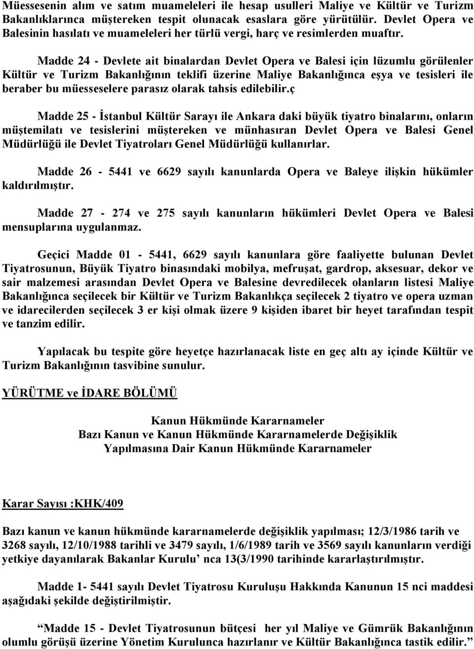 Madde 24 - Devlete ait binalardan Devlet Opera ve Balesi için lüzumlu görülenler Kültür ve Turizm Bakanlığının teklifi üzerine Maliye Bakanlığınca eşya ve tesisleri ile beraber bu müesseselere