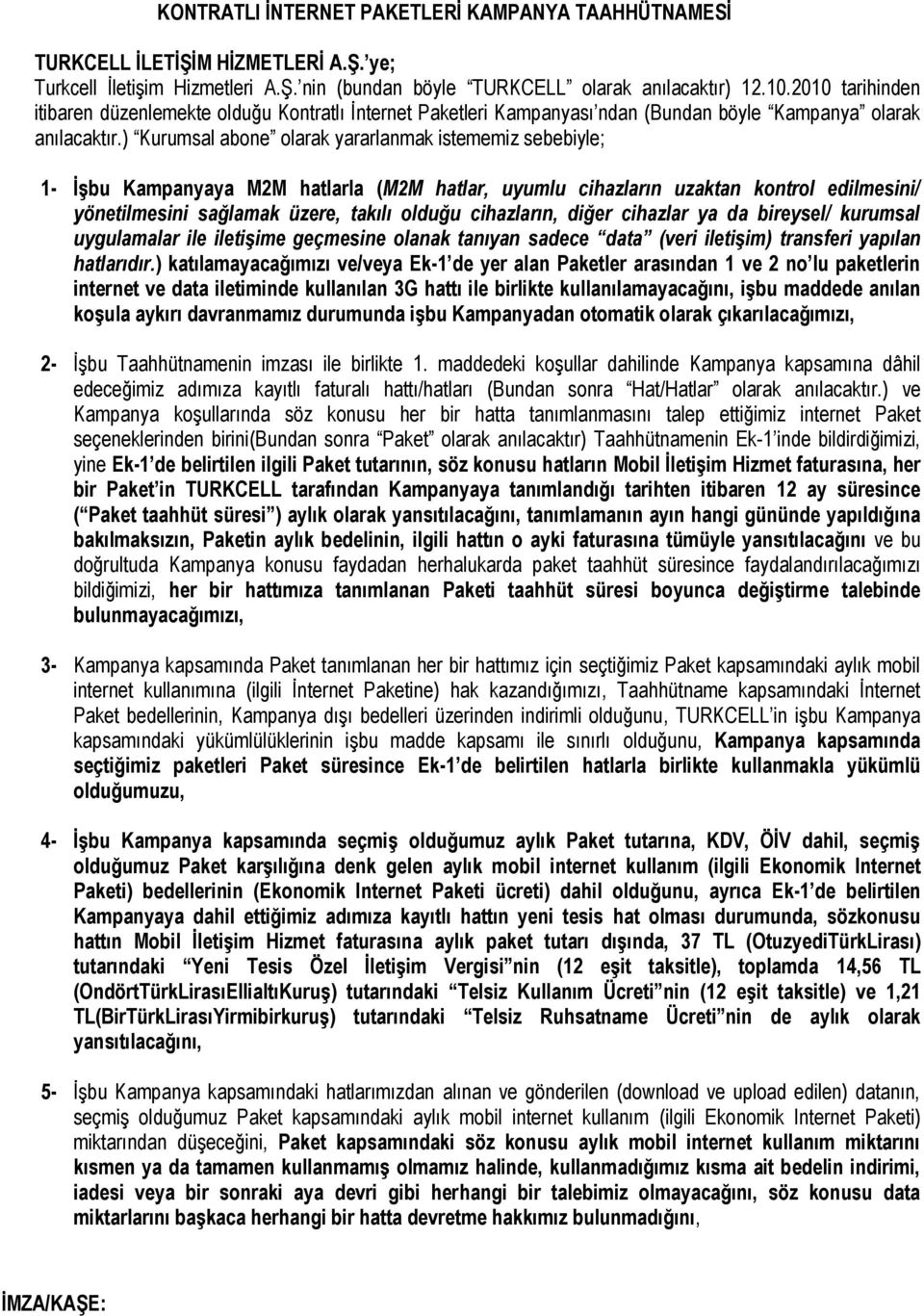 ) Kurumsal abone olarak yararlanmak istememiz sebebiyle; 1- İşbu Kampanyaya M2M hatlarla (M2M hatlar, uyumlu cihazların uzaktan kontrol edilmesini/ yönetilmesini sağlamak üzere, takılı olduğu