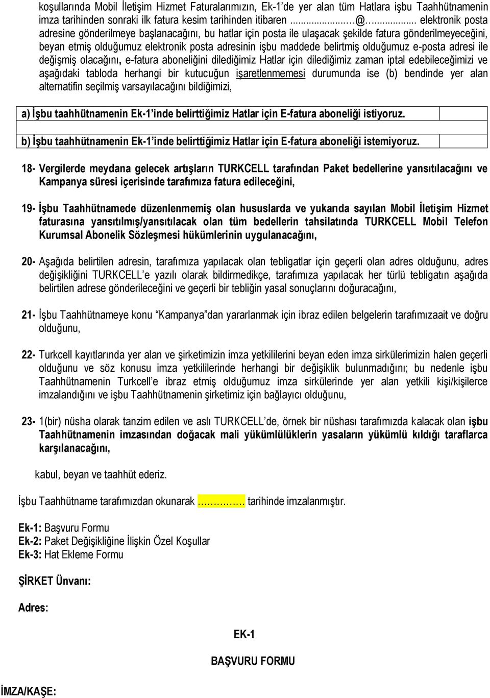 olduğumuz e-posta adresi ile değişmiş olacağını, e-fatura aboneliğini dilediğimiz Hatlar için dilediğimiz zaman iptal edebileceğimizi ve aşağıdaki tabloda herhangi bir kutucuğun işaretlenmemesi