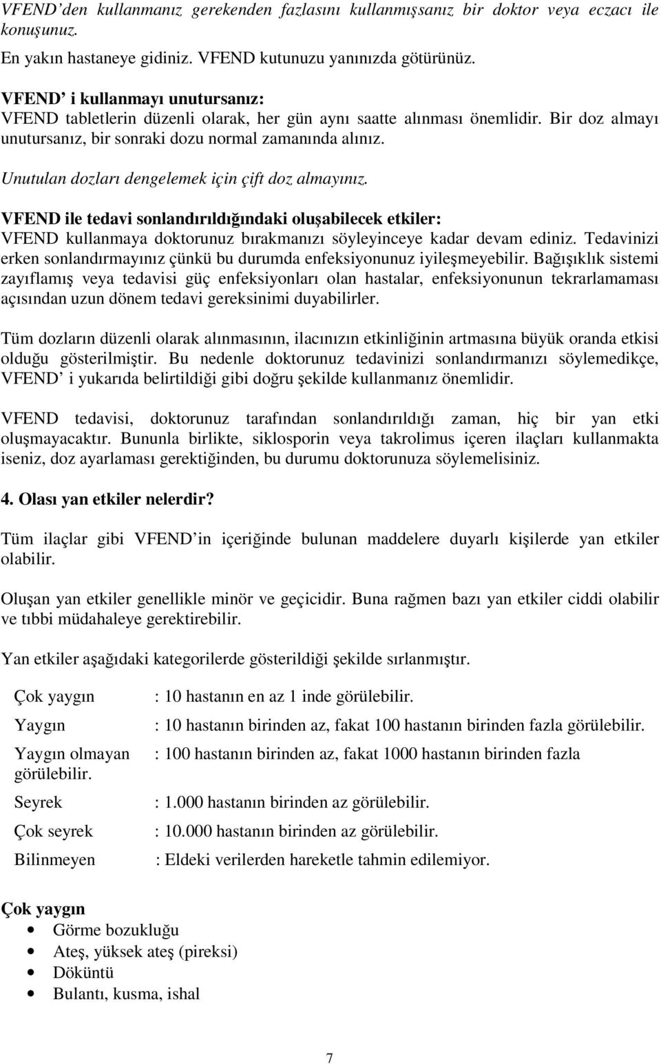 Unutulan dozları dengelemek için çift doz almayınız. VFEND ile tedavi sonlandırıldığındaki oluşabilecek etkiler: VFEND kullanmaya doktorunuz bırakmanızı söyleyinceye kadar devam ediniz.