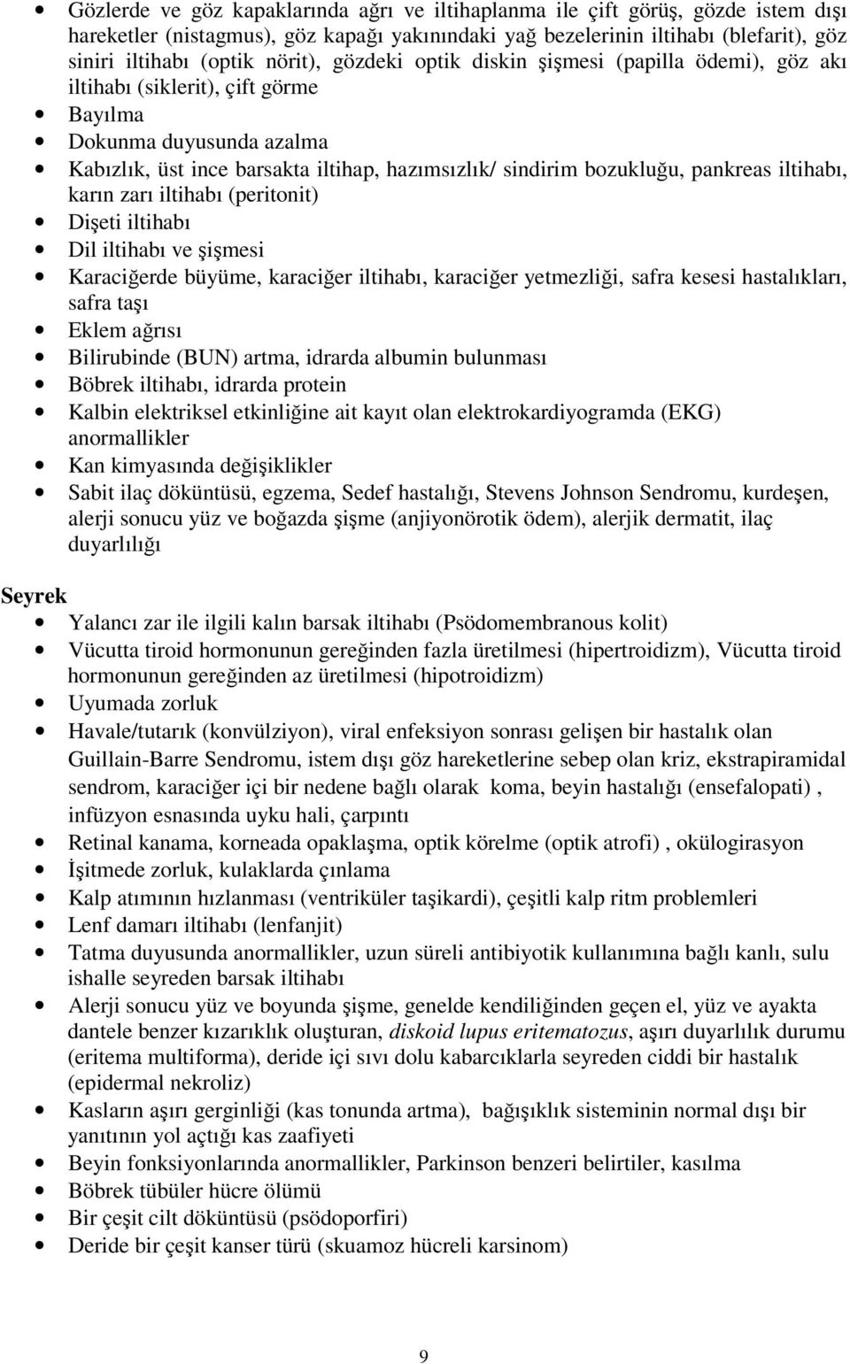 pankreas iltihabı, karın zarı iltihabı (peritonit) Dişeti iltihabı Dil iltihabı ve şişmesi Karaciğerde büyüme, karaciğer iltihabı, karaciğer yetmezliği, safra kesesi hastalıkları, safra taşı Eklem