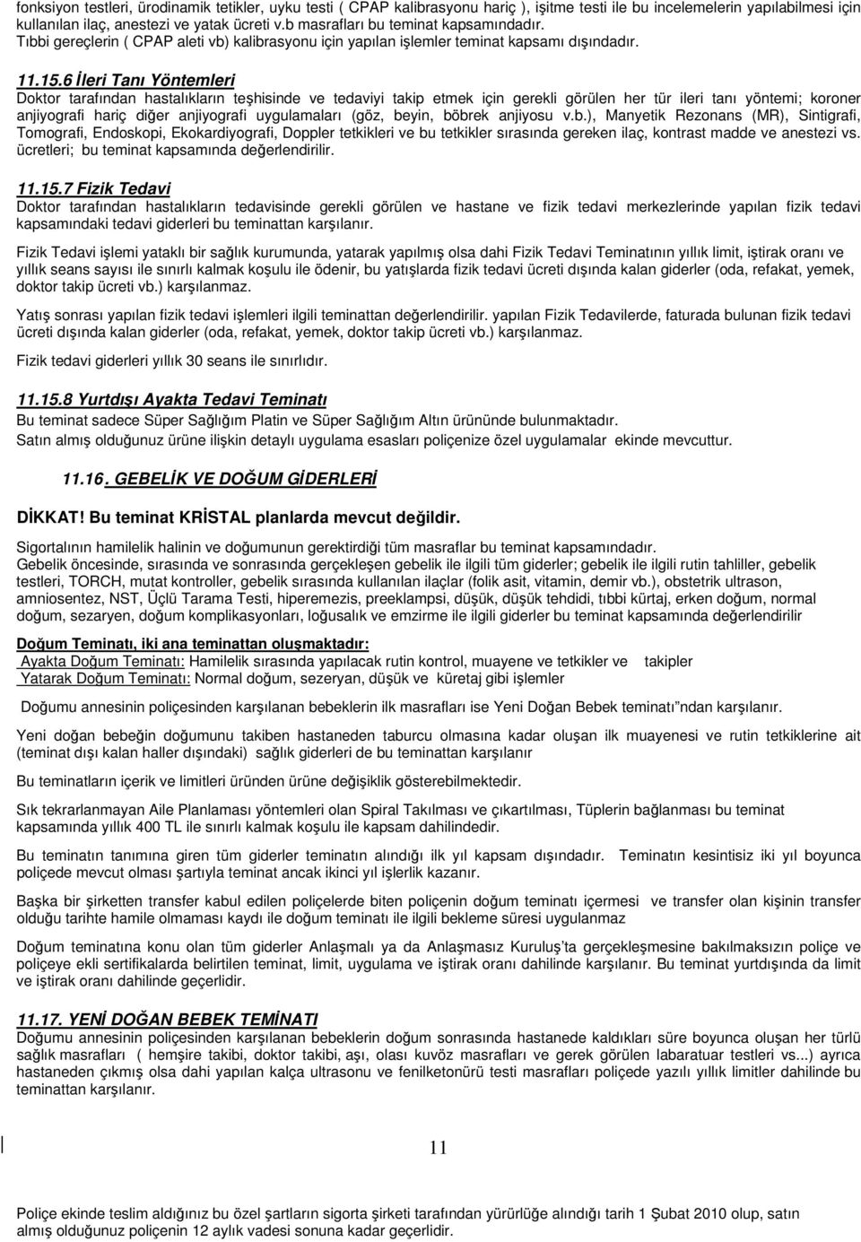 6 İleri Tanı Yöntemleri Doktor tarafından hastalıkların teşhisinde ve tedaviyi takip etmek için gerekli görülen her tür ileri tanı yöntemi; koroner anjiyografi hariç diğer anjiyografi uygulamaları