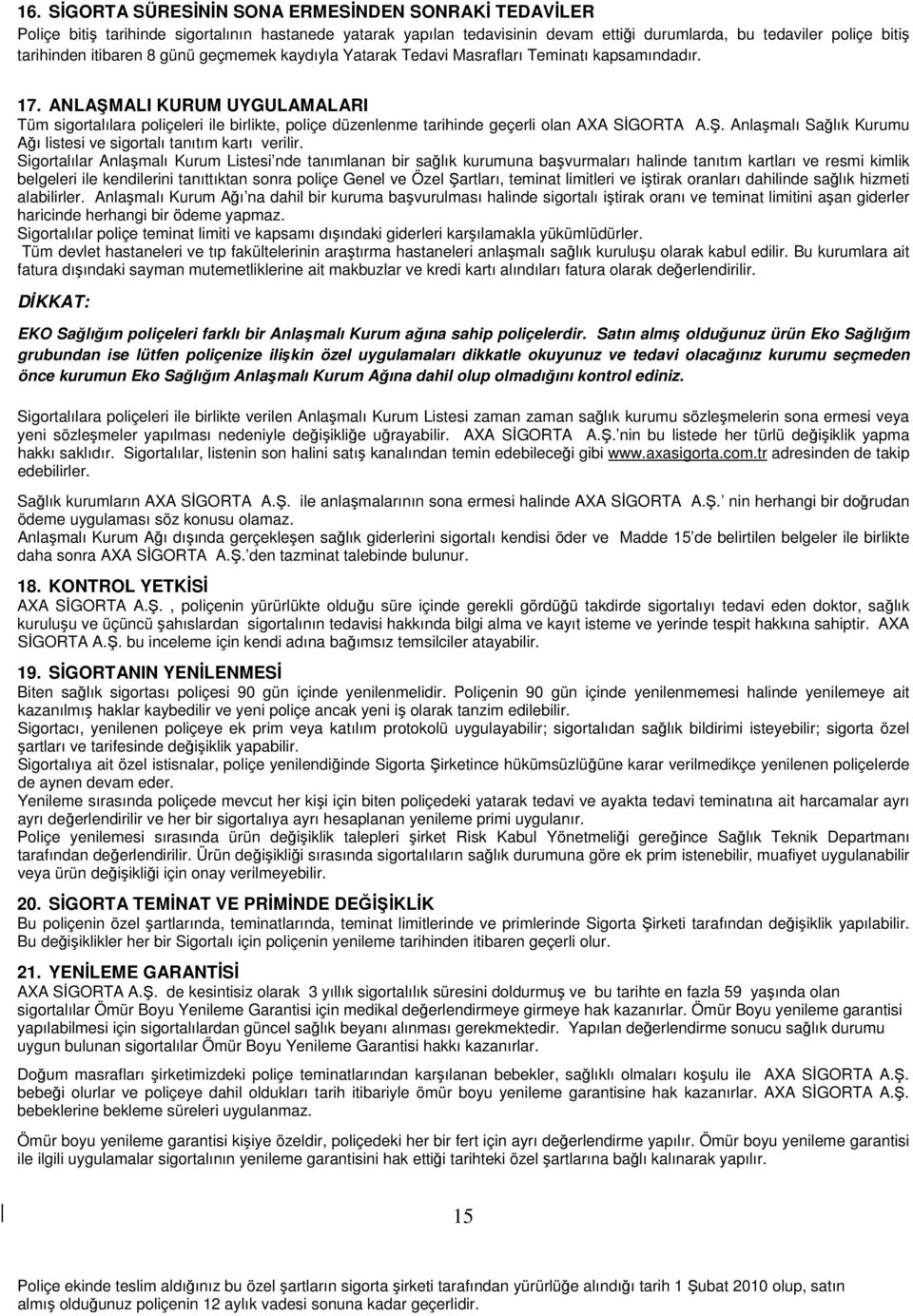 ANLA MALI KURUM UYGULAMALARI Tüm sigortalılara poliçeleri ile birlikte, poliçe düzenlenme tarihinde geçerli olan AXA SİGORTA A.. Anlaşmalı Sağlık Kurumu Ağı listesi ve sigortalı tanıtım kartı verilir.