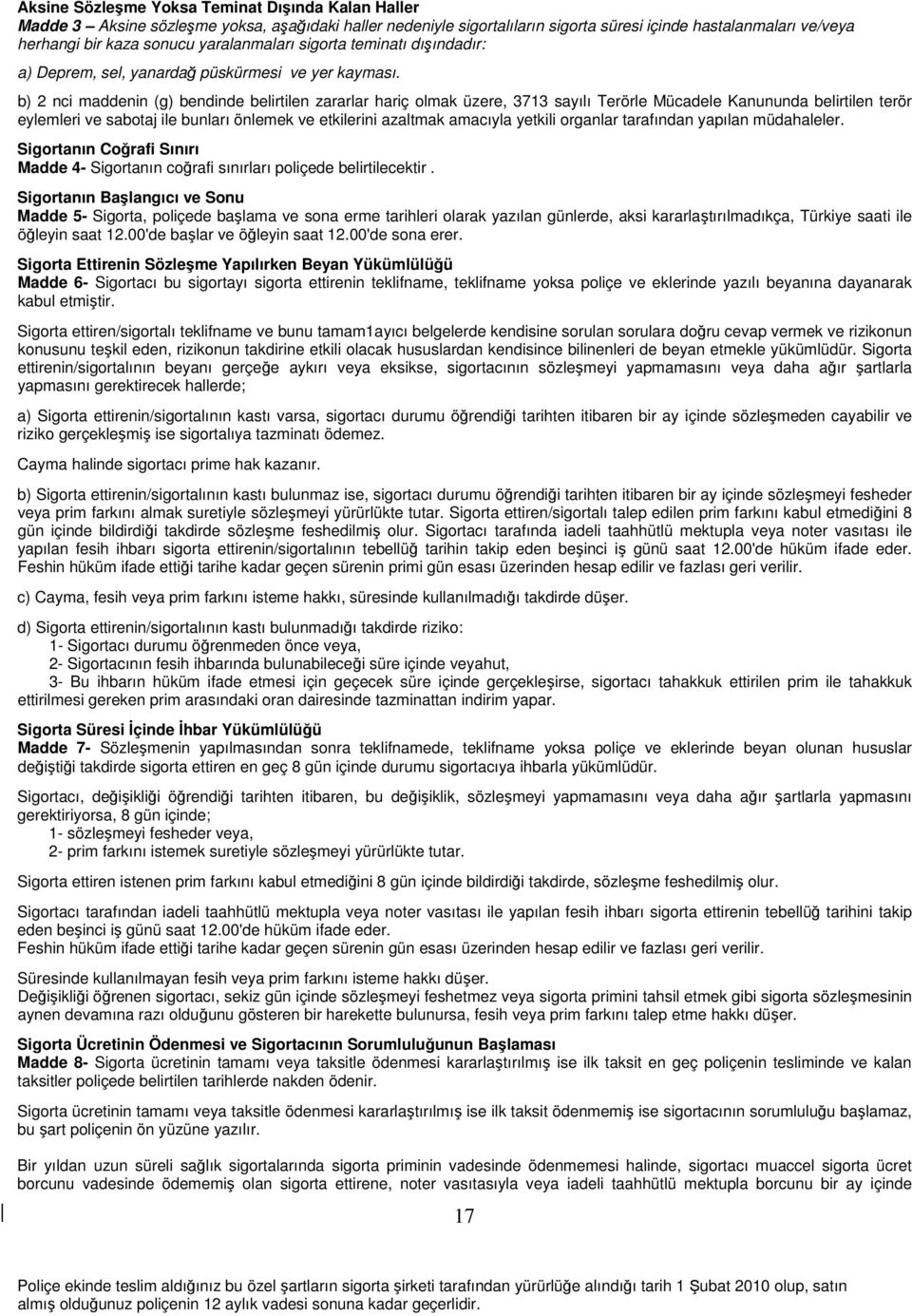 b) 2 nci maddenin (g) bendinde belirtilen zararlar hariç olmak üzere, 3713 sayılı Terörle Mücadele Kanununda belirtilen terör eylemleri ve sabotaj ile bunları önlemek ve etkilerini azaltmak amacıyla