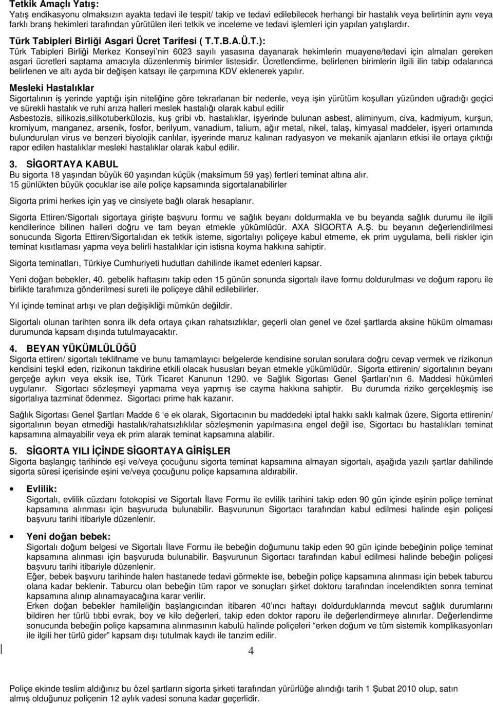 rk Tabipleri Birliği Asgari Ücret Tarifesi ( T.T.B.A.Ü.T.): Türk Tabipleri Birliği Merkez Konseyi nin 6023 sayılı yasasına dayanarak hekimlerin muayene/tedavi için almaları gereken asgari ücretleri saptama amacıyla düzenlenmiş birimler listesidir.