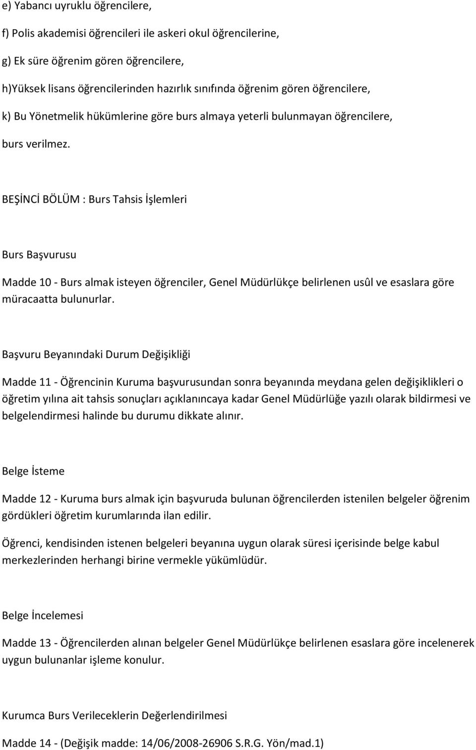 BEŞİNCİ BÖLÜM : Burs Tahsis İşlemleri Burs Başvurusu Madde 10 - Burs almak isteyen öğrenciler, Genel Müdürlükçe belirlenen usûl ve esaslara göre müracaatta bulunurlar.