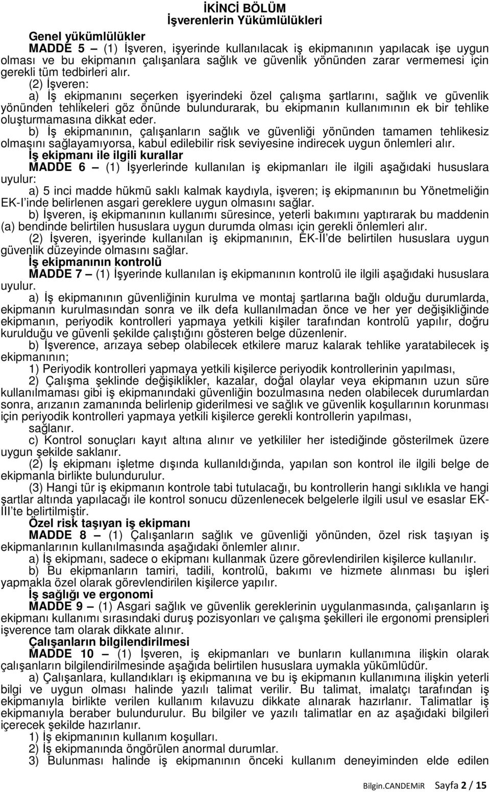 (2) İşveren: a) İş ekipmanını seçerken işyerindeki özel çalışma şartlarını, sağlık ve güvenlik yönünden tehlikeleri göz önünde bulundurarak, bu ekipmanın kullanımının ek bir tehlike oluşturmamasına