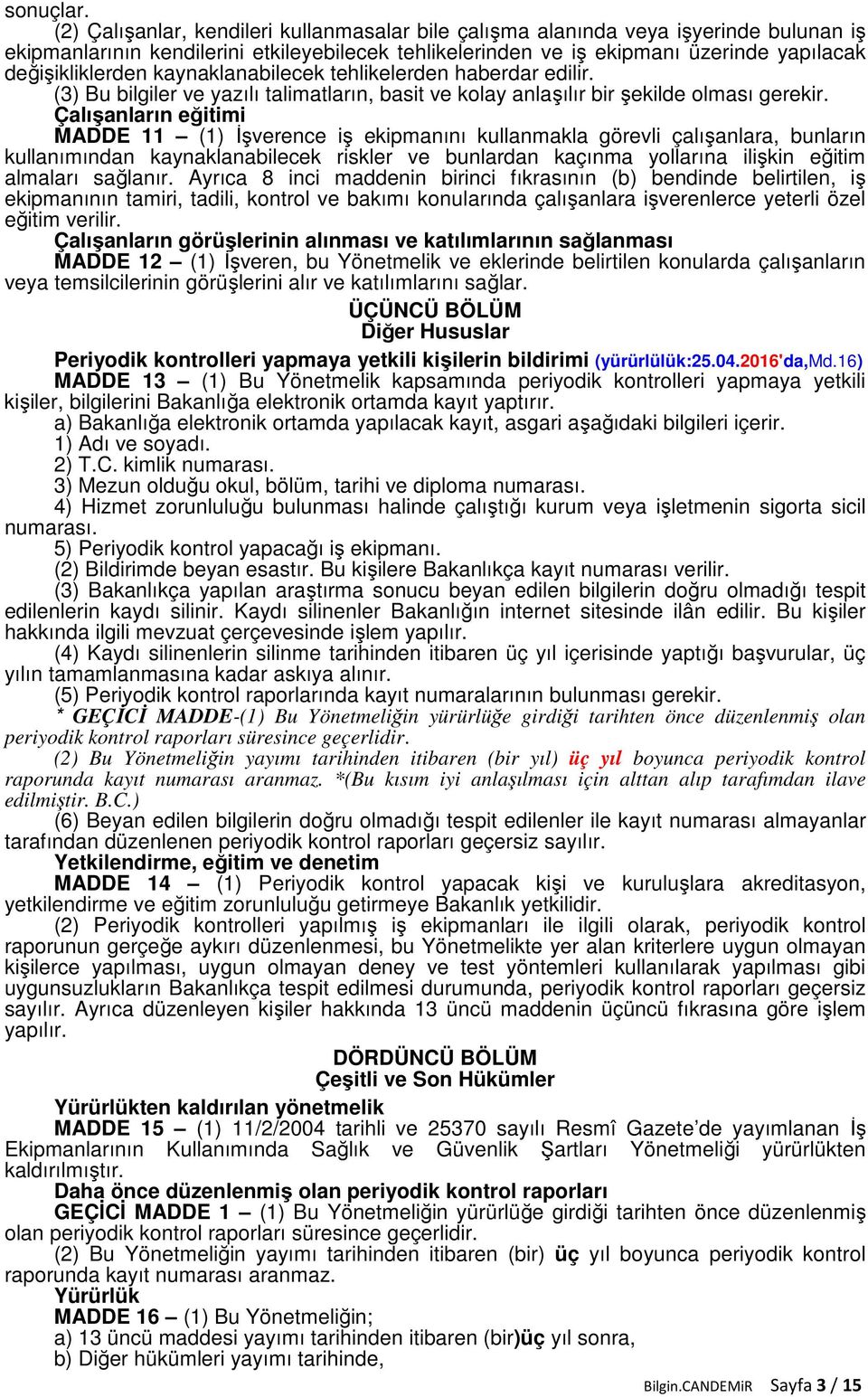 kaynaklanabilecek tehlikelerden haberdar edilir. (3) Bu bilgiler ve yazılı talimatların, basit ve kolay anlaşılır bir şekilde olması gerekir.