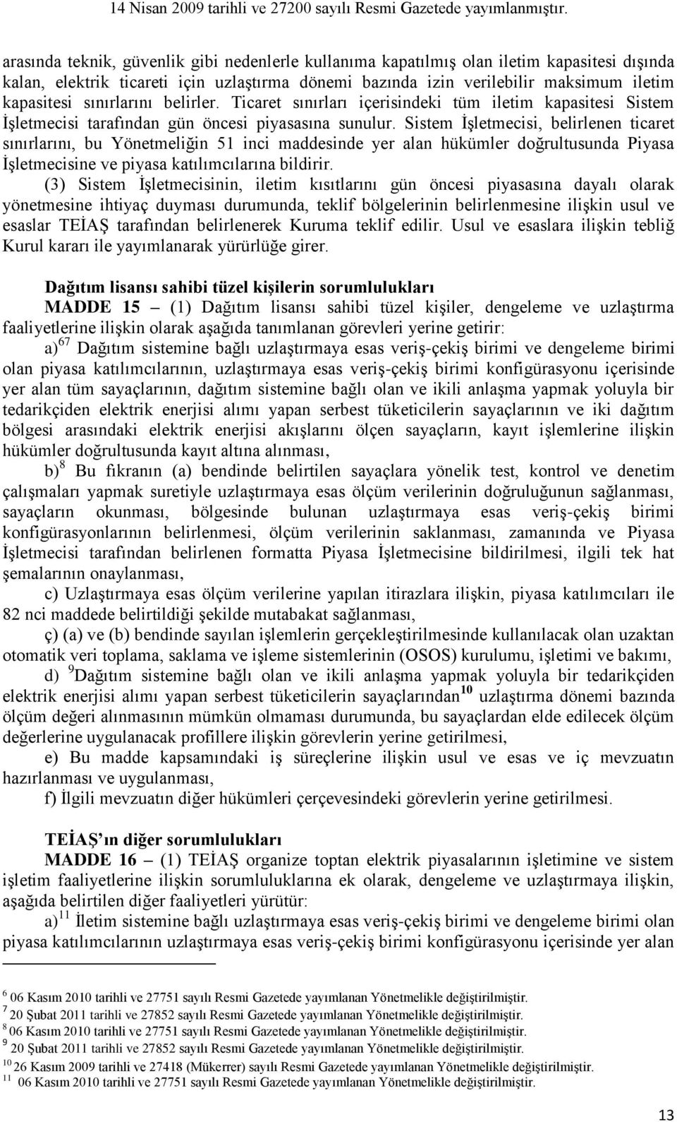 Sistem İşletmecisi, belirlenen ticaret sınırlarını, bu Yönetmeliğin 51 inci maddesinde yer alan hükümler doğrultusunda Piyasa İşletmecisine ve piyasa katılımcılarına bildirir.