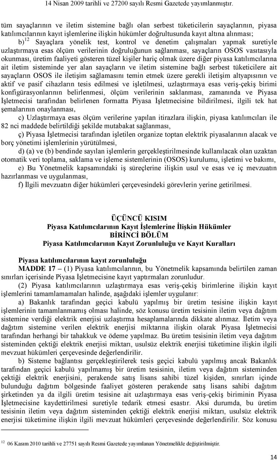 kişiler hariç olmak üzere diğer piyasa katılımcılarına ait iletim sisteminde yer alan sayaçların ve iletim sistemine bağlı serbest tüketicilere ait sayaçların OSOS ile iletişim sağlamasını temin