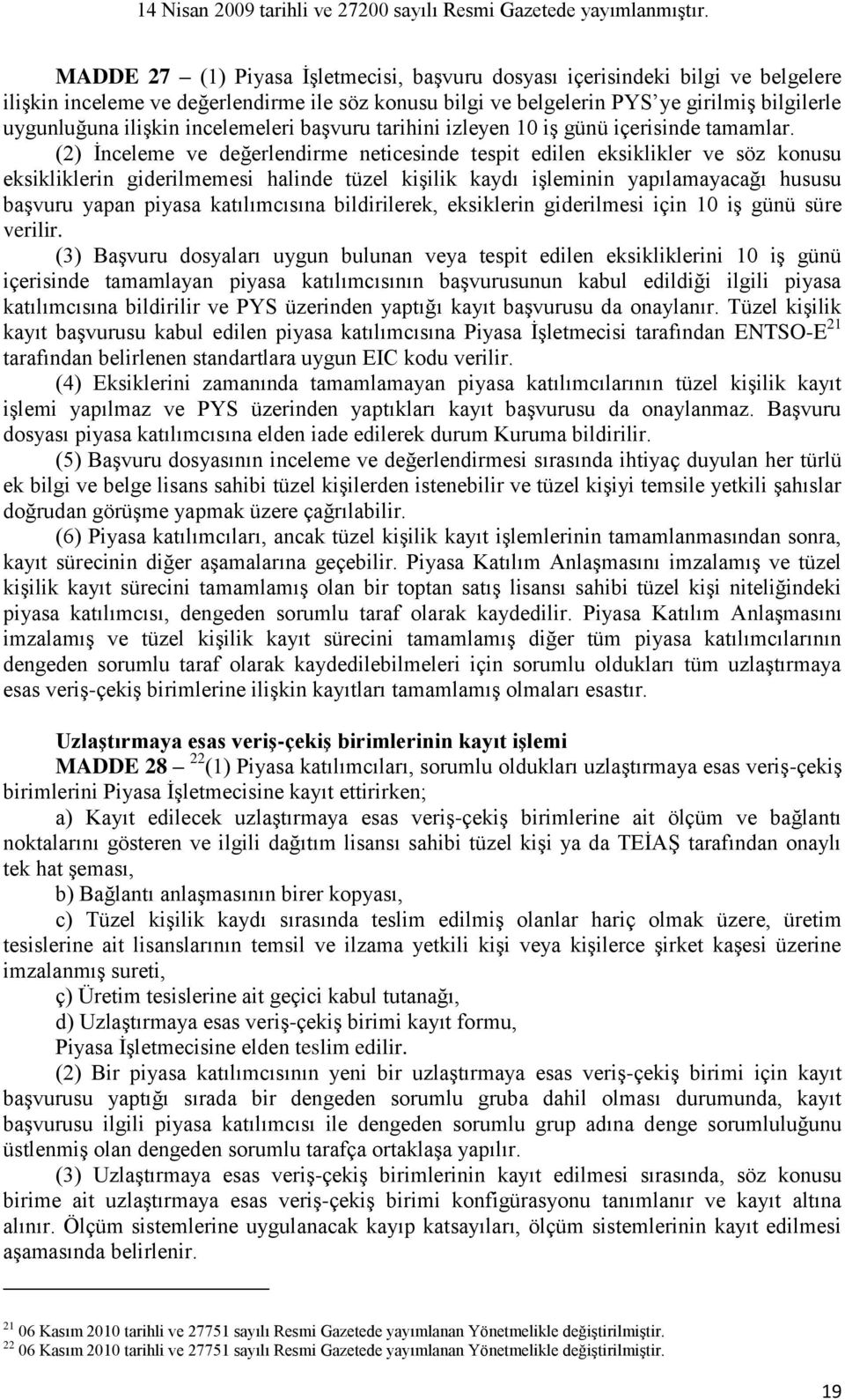 (2) İnceleme ve değerlendirme neticesinde tespit edilen eksiklikler ve söz konusu eksikliklerin giderilmemesi halinde tüzel kişilik kaydı işleminin yapılamayacağı hususu başvuru yapan piyasa