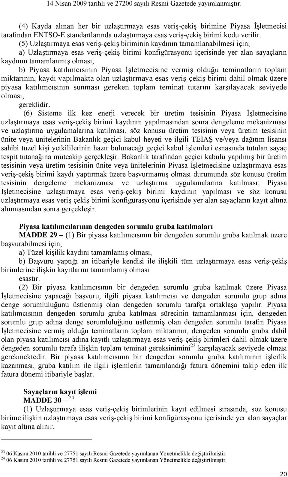 Piyasa katılımcısının Piyasa İşletmecisine vermiş olduğu teminatların toplam miktarının, kaydı yapılmakta olan uzlaştırmaya esas veriş-çekiş birimi dahil olmak üzere piyasa katılımcısının sunması