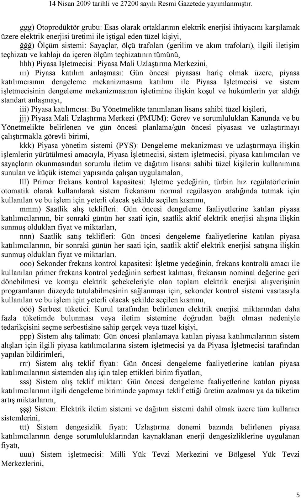 öncesi piyasası hariç olmak üzere, piyasa katılımcısının dengeleme mekanizmasına katılımı ile Piyasa İşletmecisi ve sistem işletmecisinin dengeleme mekanizmasının işletimine ilişkin koşul ve