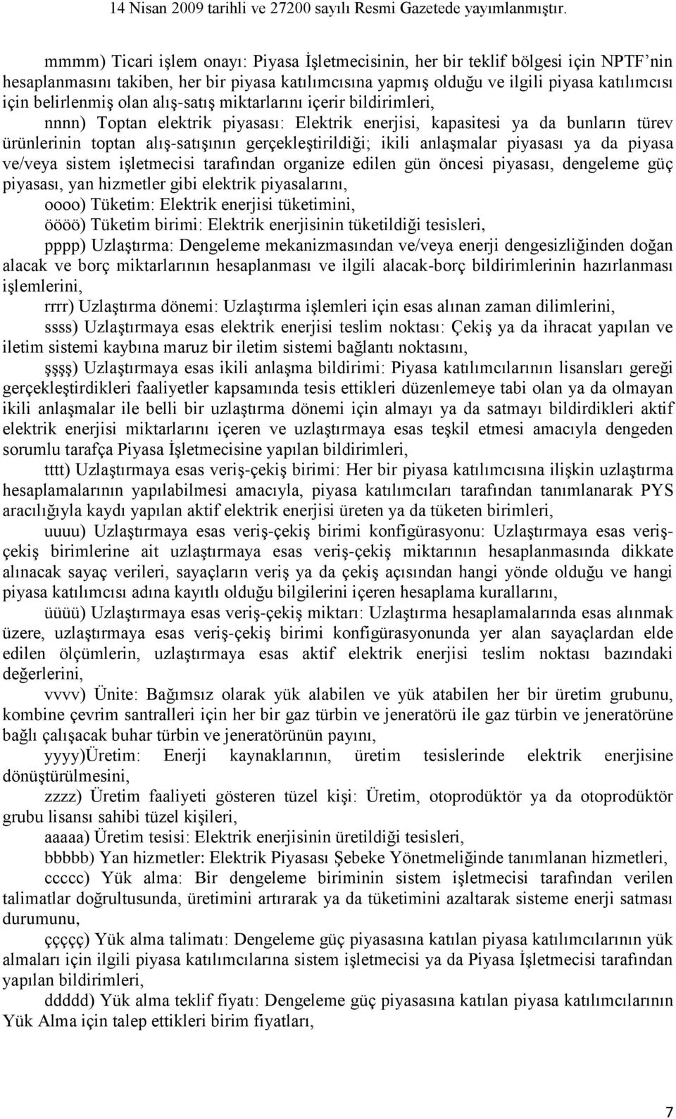 anlaşmalar piyasası ya da piyasa ve/veya sistem işletmecisi tarafından organize edilen gün öncesi piyasası, dengeleme güç piyasası, yan hizmetler gibi elektrik piyasalarını, oooo) Tüketim: Elektrik