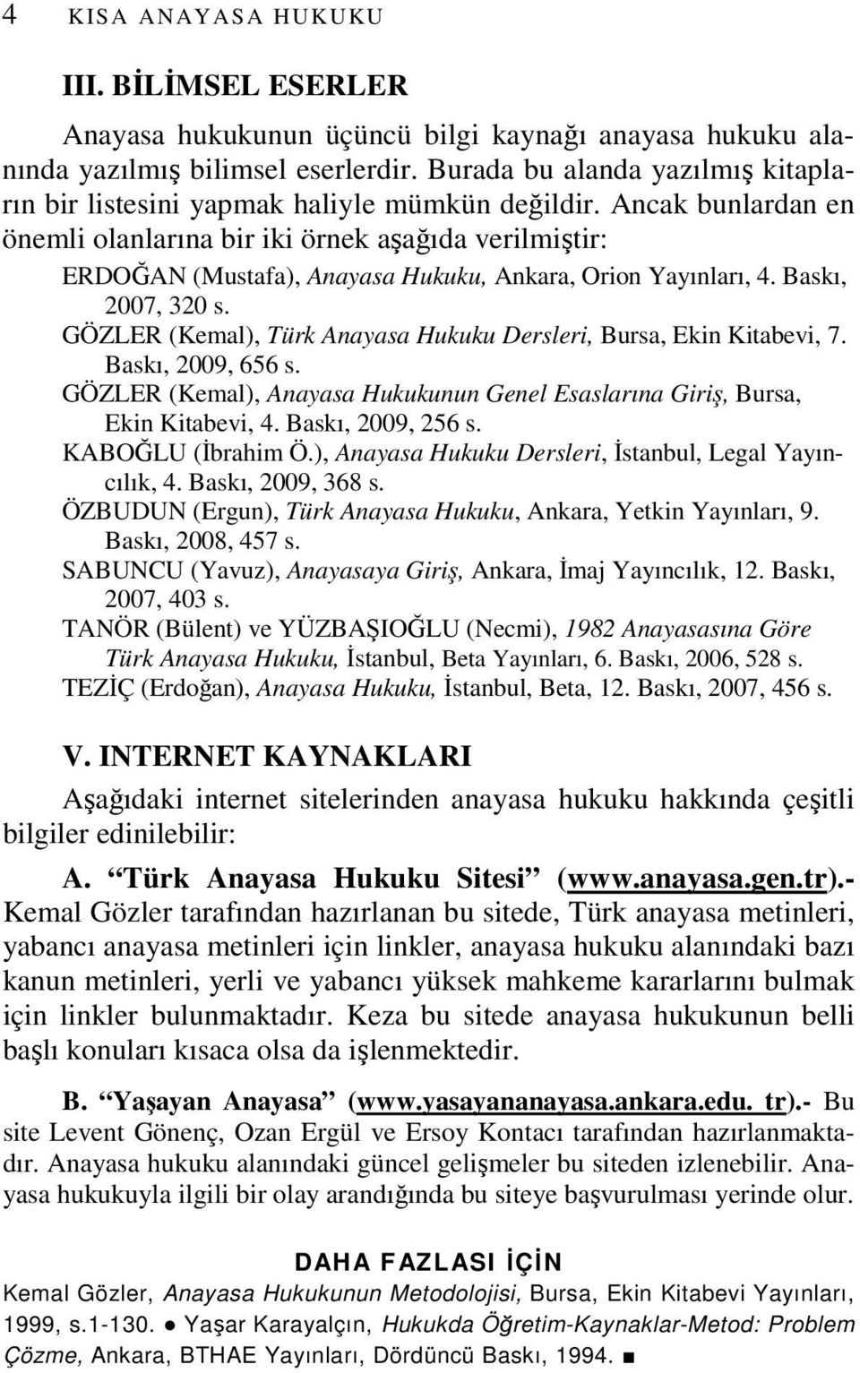 Ancak bunlardan en önemli olanlarına bir iki örnek aşağıda verilmiştir: ERDOĞAN (Mustafa), Anayasa Hukuku, Ankara, Orion Yayınları, 4. Baskı, 2007, 320 s.