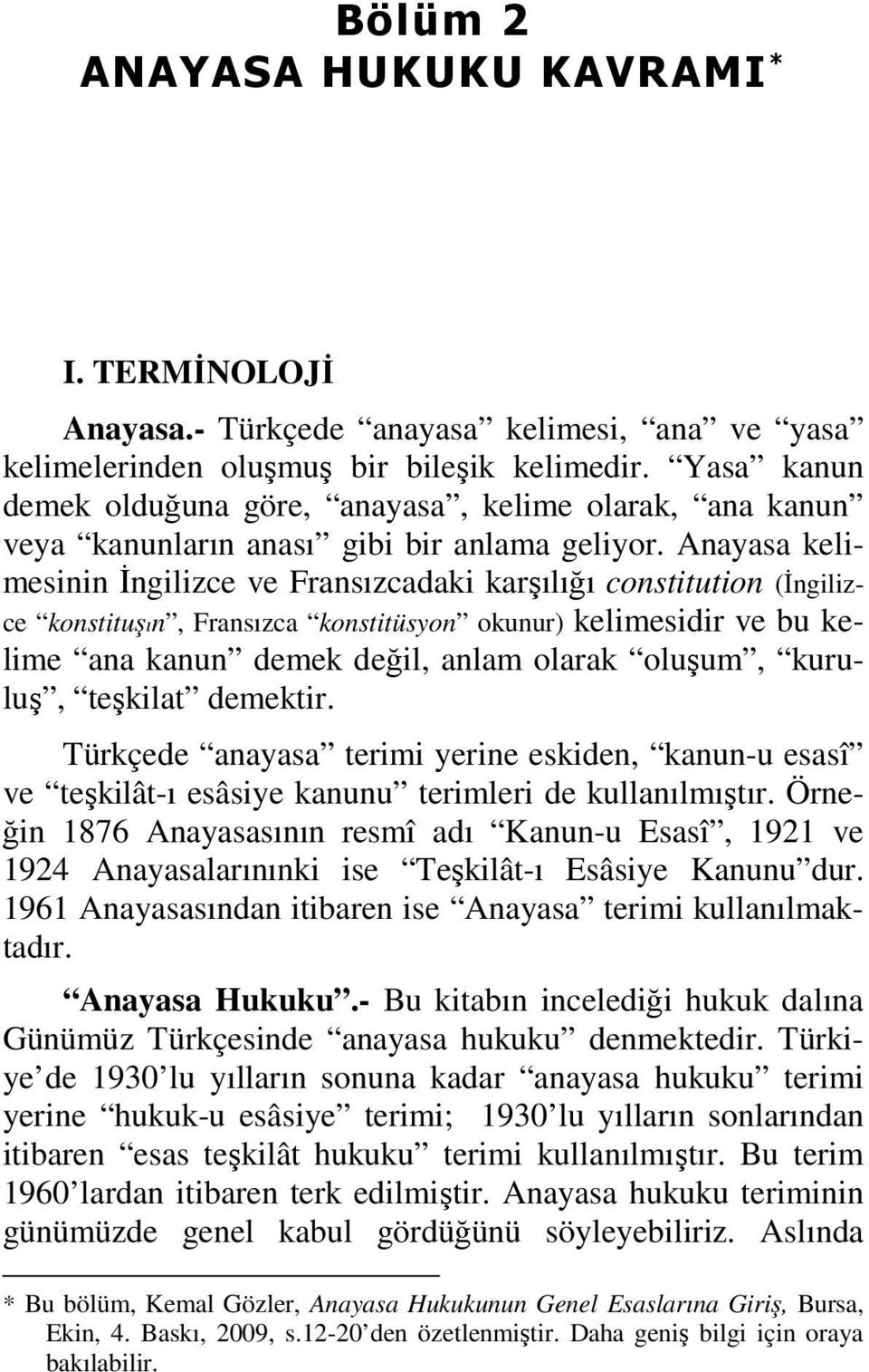 Anayasa kelimesinin İngilizce ve Fransızcadaki karşılığı constitution (İngilizce konstituşın, Fransızca konstitüsyon okunur) kelimesidir ve bu kelime ana kanun demek değil, anlam olarak oluşum,