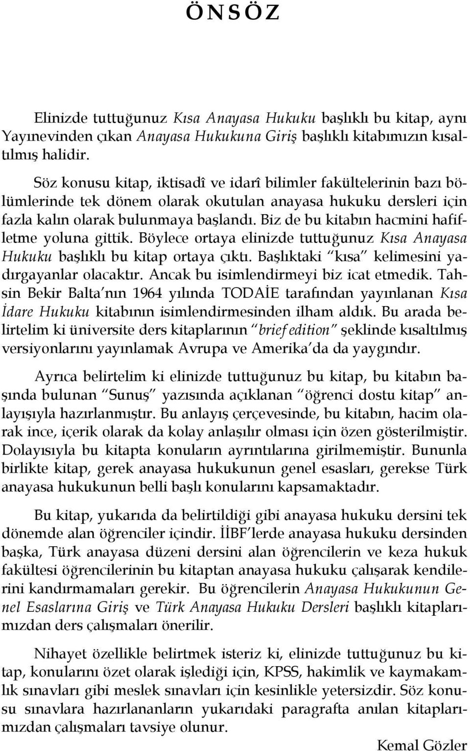 Biz de bu kitabın hacmini hafifletme yoluna gittik. Böylece ortaya elinizde tuttuğunuz Kısa Anayasa Hukuku başlıklı bu kitap ortaya çıktı. Başlıktaki kısa kelimesini yadırgayanlar olacaktır.