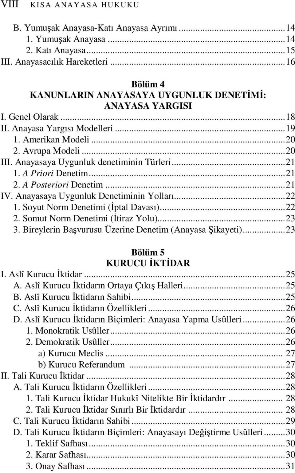 Anayasaya Uygunluk denetiminin Türleri...21 1. A Priori Denetim...21 2. A Posteriori Denetim...21 IV. Anayasaya Uygunluk Denetiminin Yolları...22 1. Soyut Norm Denetimi (İptal Davası)...22 2.