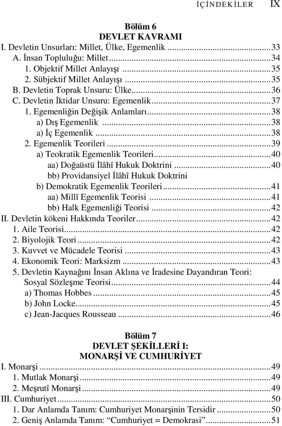 ..39 a) Teokratik Egemenlik Teorileri...40 aa) Doğaüstü İlâhî Hukuk Doktrini...40 bb) Providansiyel İlâhî Hukuk Doktrini b) Demokratik Egemenlik Teorileri...41 aa) Millî Egemenlik Teorisi.