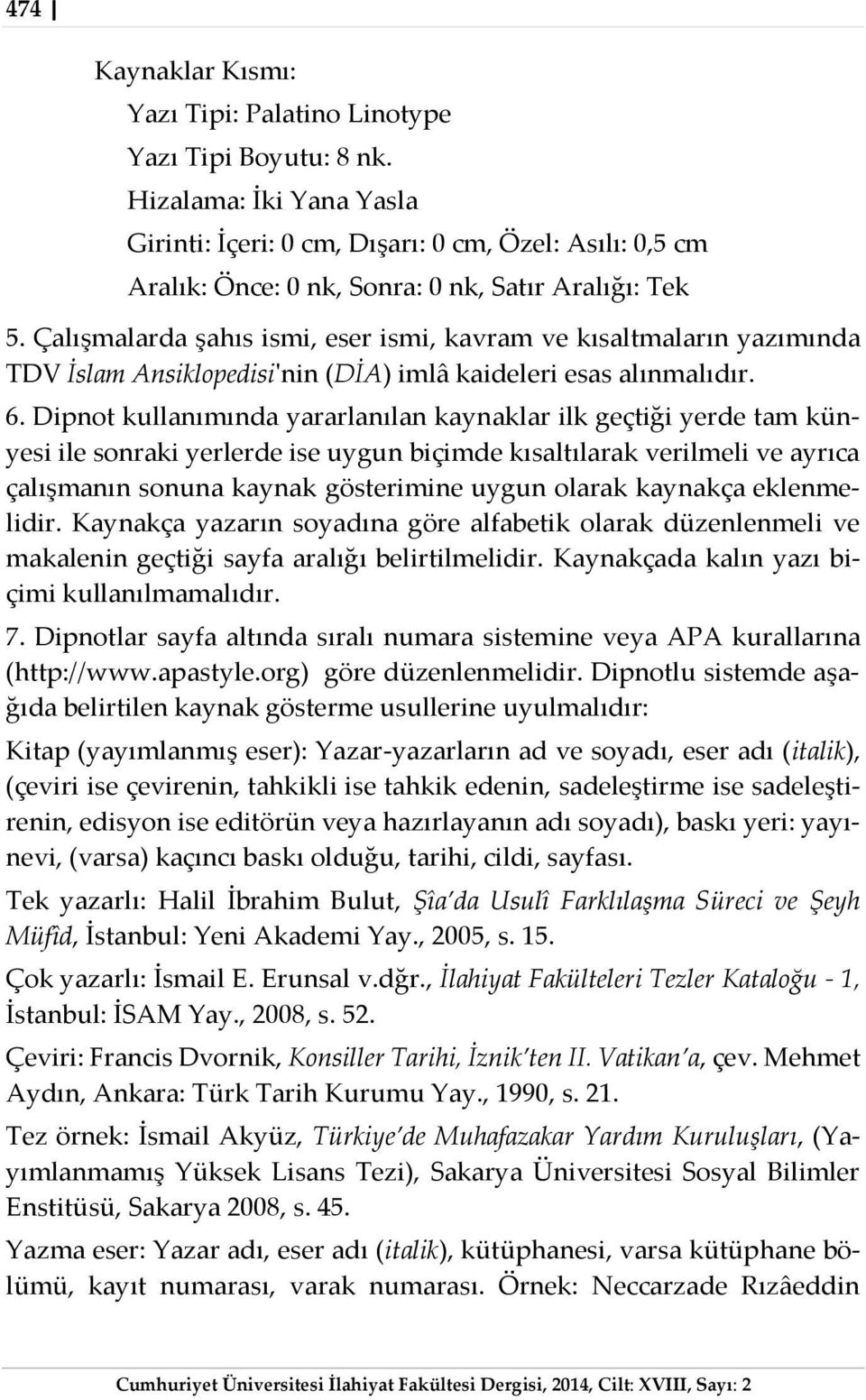 Dipnot kullanımında yararlanılan kaynaklar ilk geçtiği yerde tam künyesi ile sonraki yerlerde ise uygun biçimde kısaltılarak verilmeli ve ayrıca çalışmanın sonuna kaynak gösterimine uygun olarak