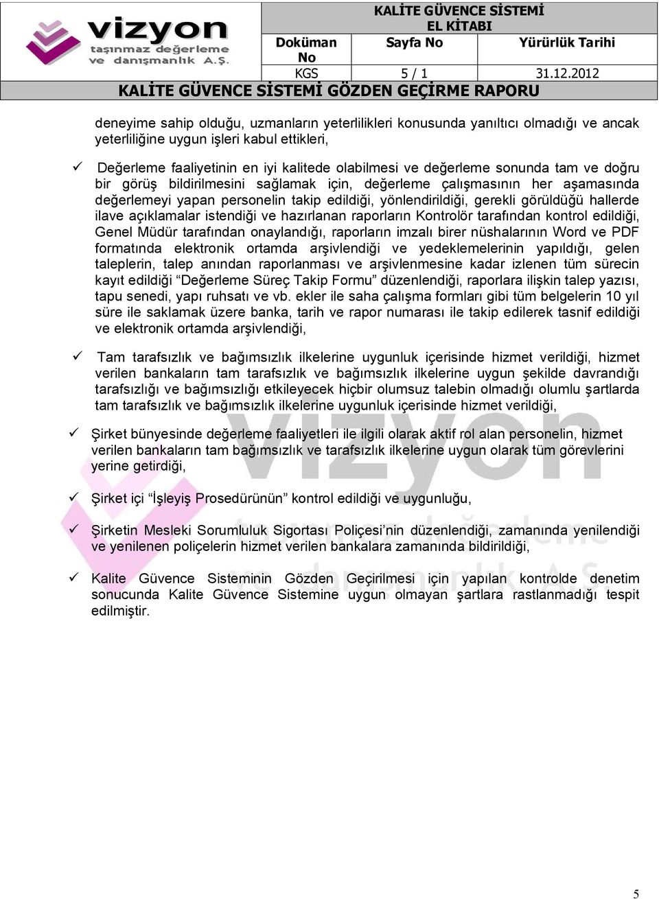 sonunda tam ve doğru bir görüş bildirilmesini sağlamak için, değerleme çalışmasının her aşamasında değerlemeyi yapan personelin takip edildiği, yönlendirildiği, gerekli görüldüğü hallerde ilave