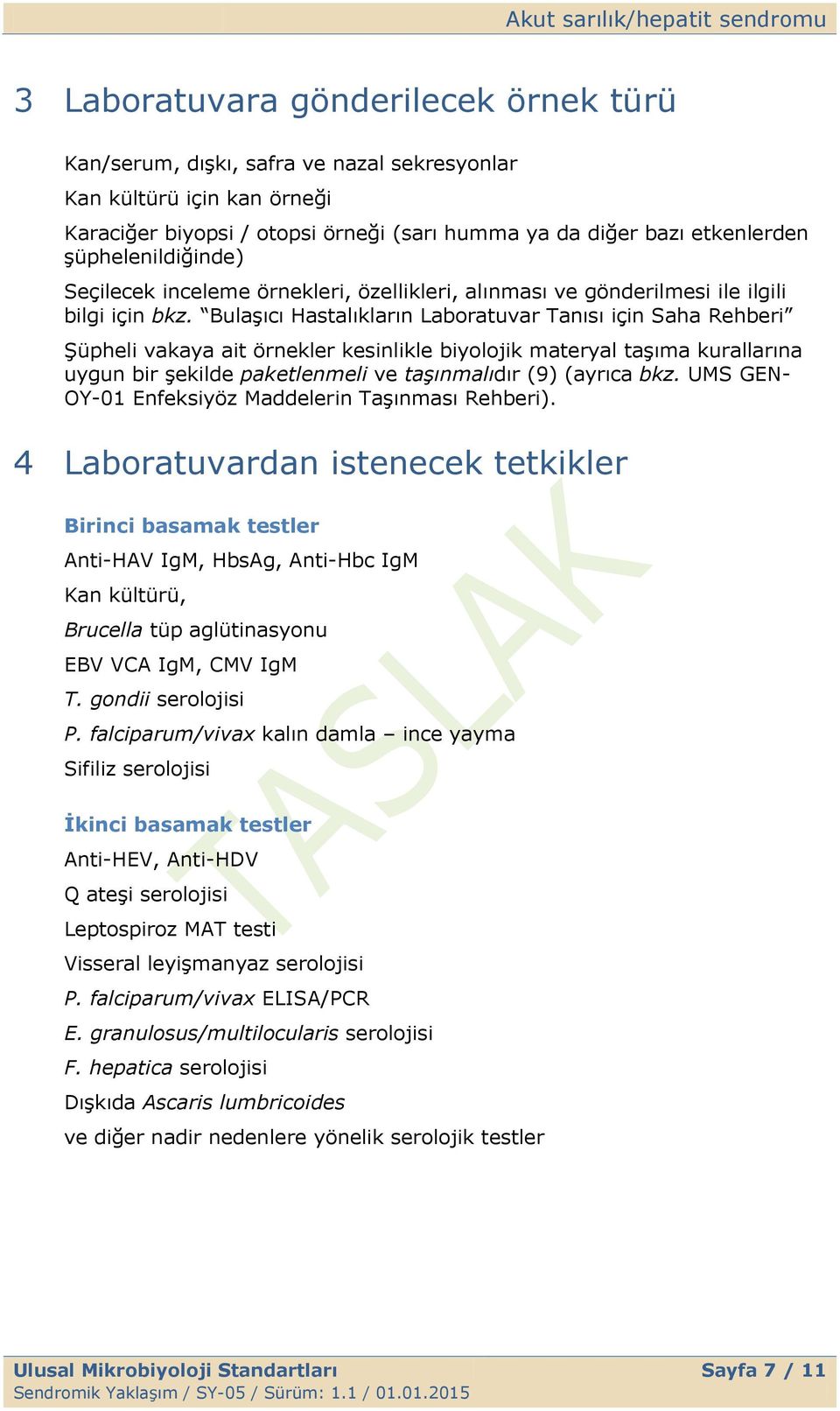 BulaĢıcı Hastalıkların Laboratuvar Tanısı için Saha Rehberi ġüpheli vakaya ait örnekler kesinlikle biyolojik materyal taģıma kurallarına uygun bir Ģekilde paketlenmeli ve taşınmalıdır (9) (ayrıca bkz.