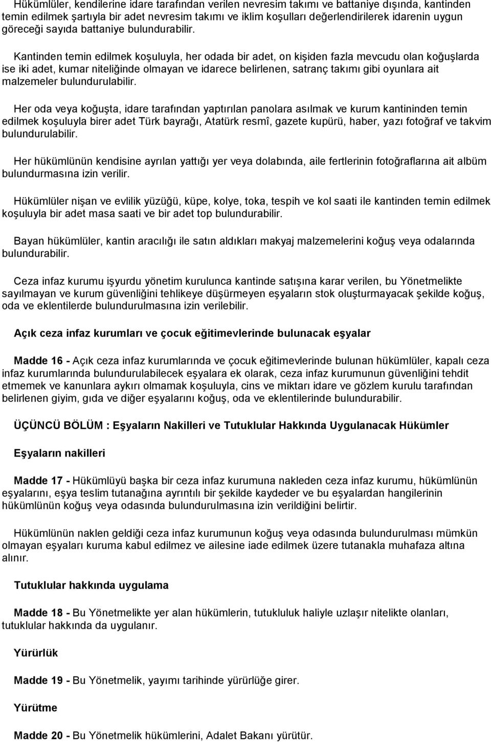 Kantinden temin edilmek koşuluyla, her odada bir adet, on kişiden fazla mevcudu olan koğuşlarda ise iki adet, kumar niteliğinde olmayan ve idarece belirlenen, satranç takımı gibi oyunlara ait