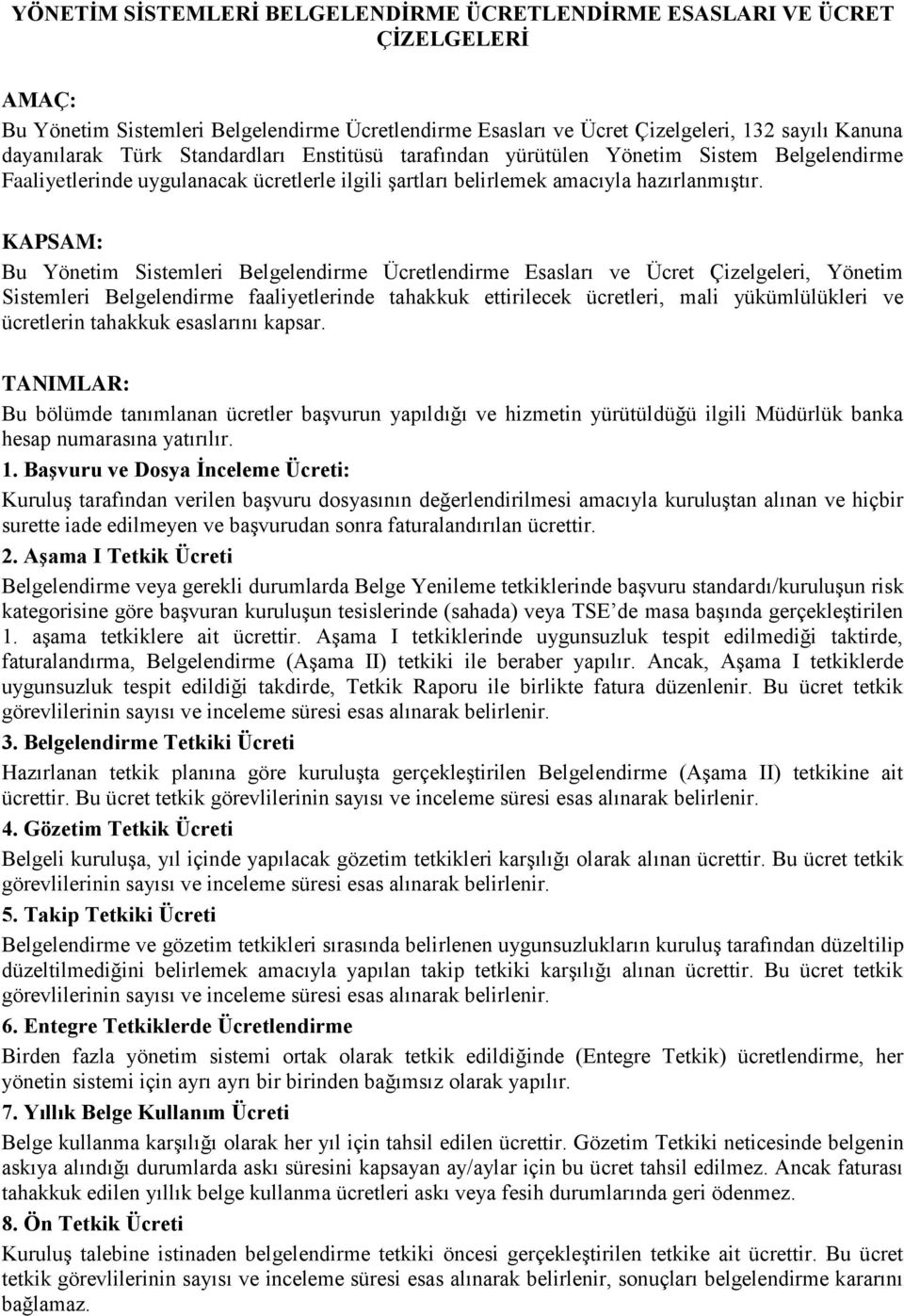 KAPSAM: Bu Yönetim Sistemleri Belgelendirme Ücretlendirme Esasları ve Ücret Çizelgeleri, Yönetim Sistemleri Belgelendirme faaliyetlerinde tahakkuk ettirilecek ücretleri, mali yükümlülükleri ve