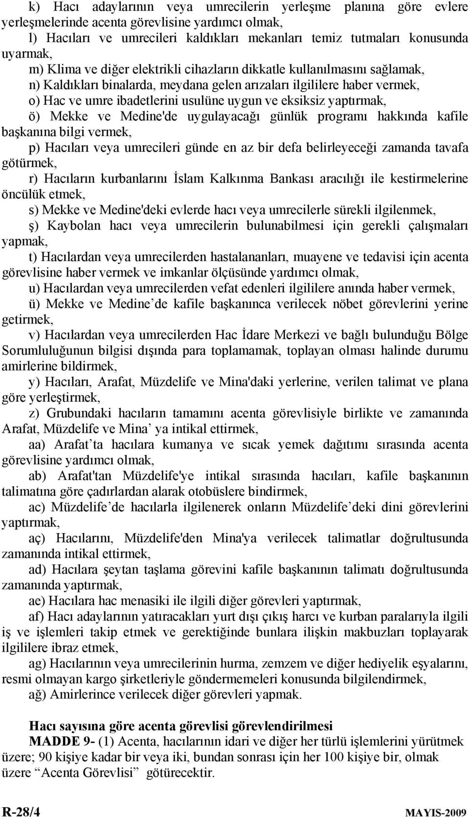 eksiksiz yaptırmak, ö) Mekke ve Medine'de uygulayacağı günlük programı hakkında kafile başkanına bilgi vermek, p) Hacıları veya umrecileri günde en az bir defa belirleyeceği zamanda tavafa götürmek,